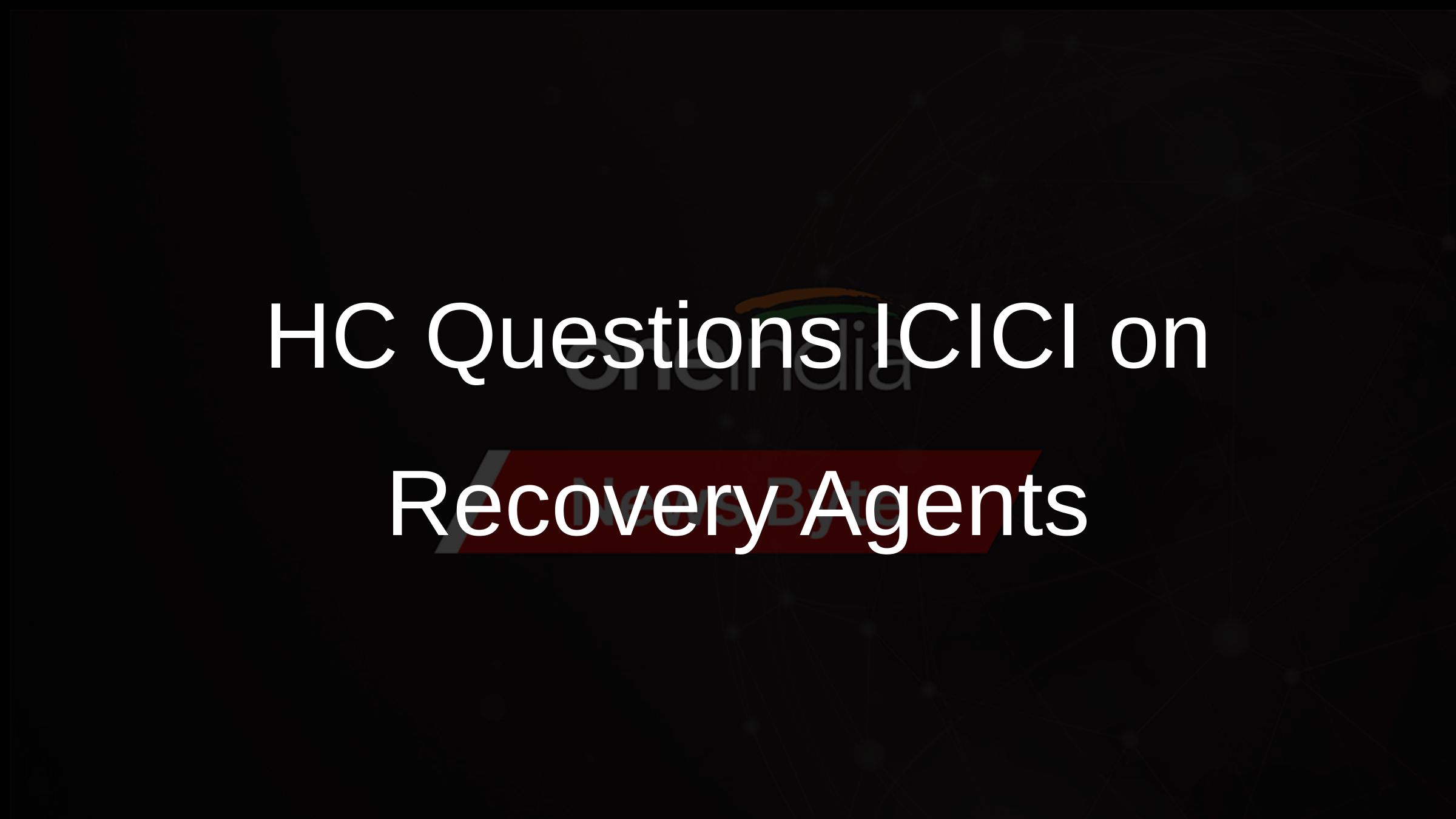 HC Questions ICICI on Recovery Agents
