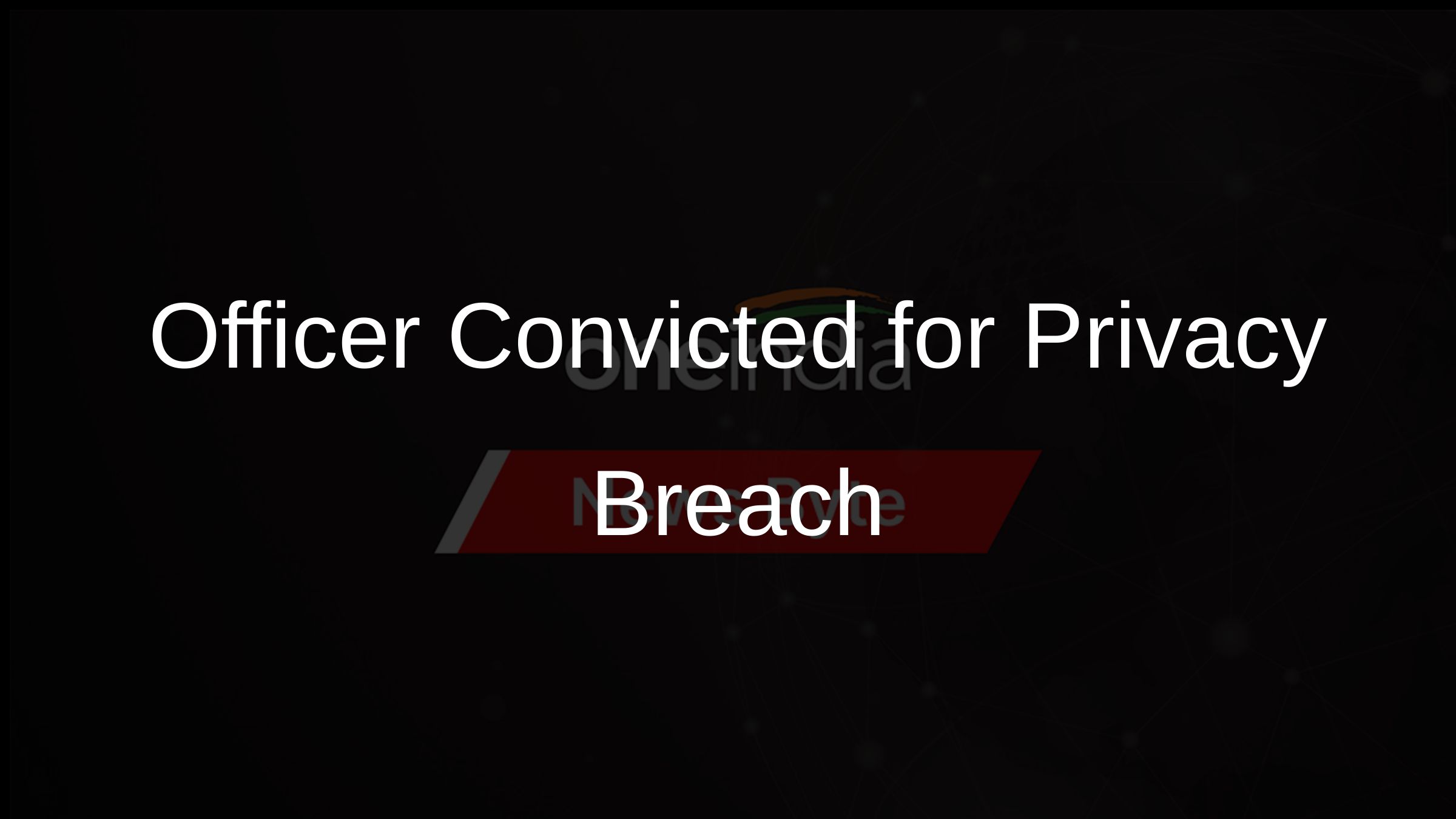 Officer Convicted for Privacy Breach