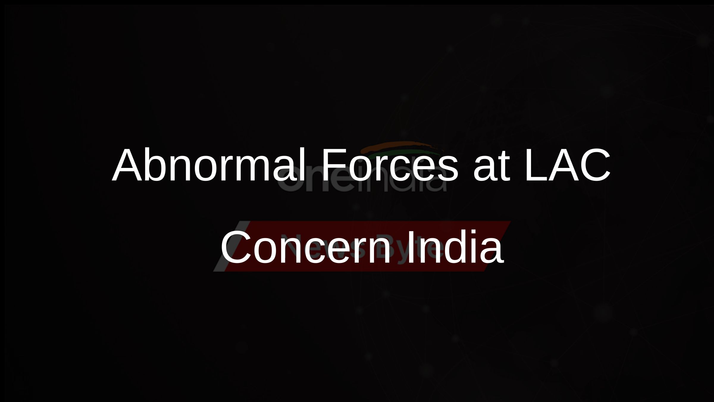 Abnormal Forces at LAC Concern India