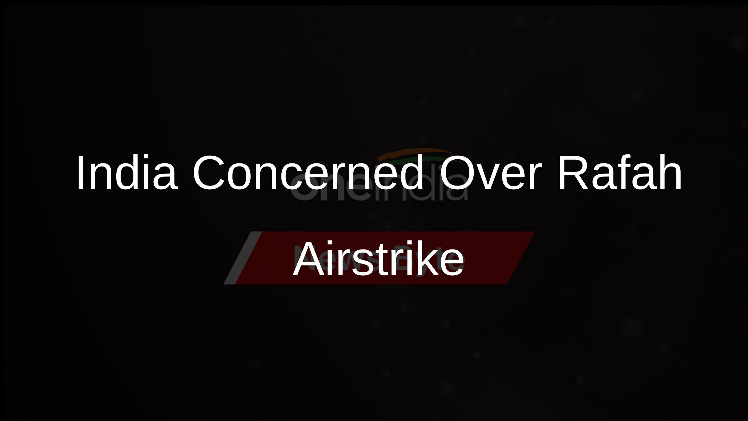India Concerned Over Rafah Airstrike India Concerned Over Rafah Airstrike