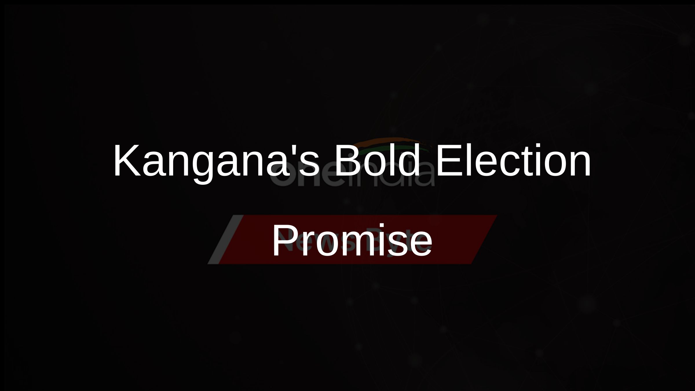 Kanganas Bold Election Promise
