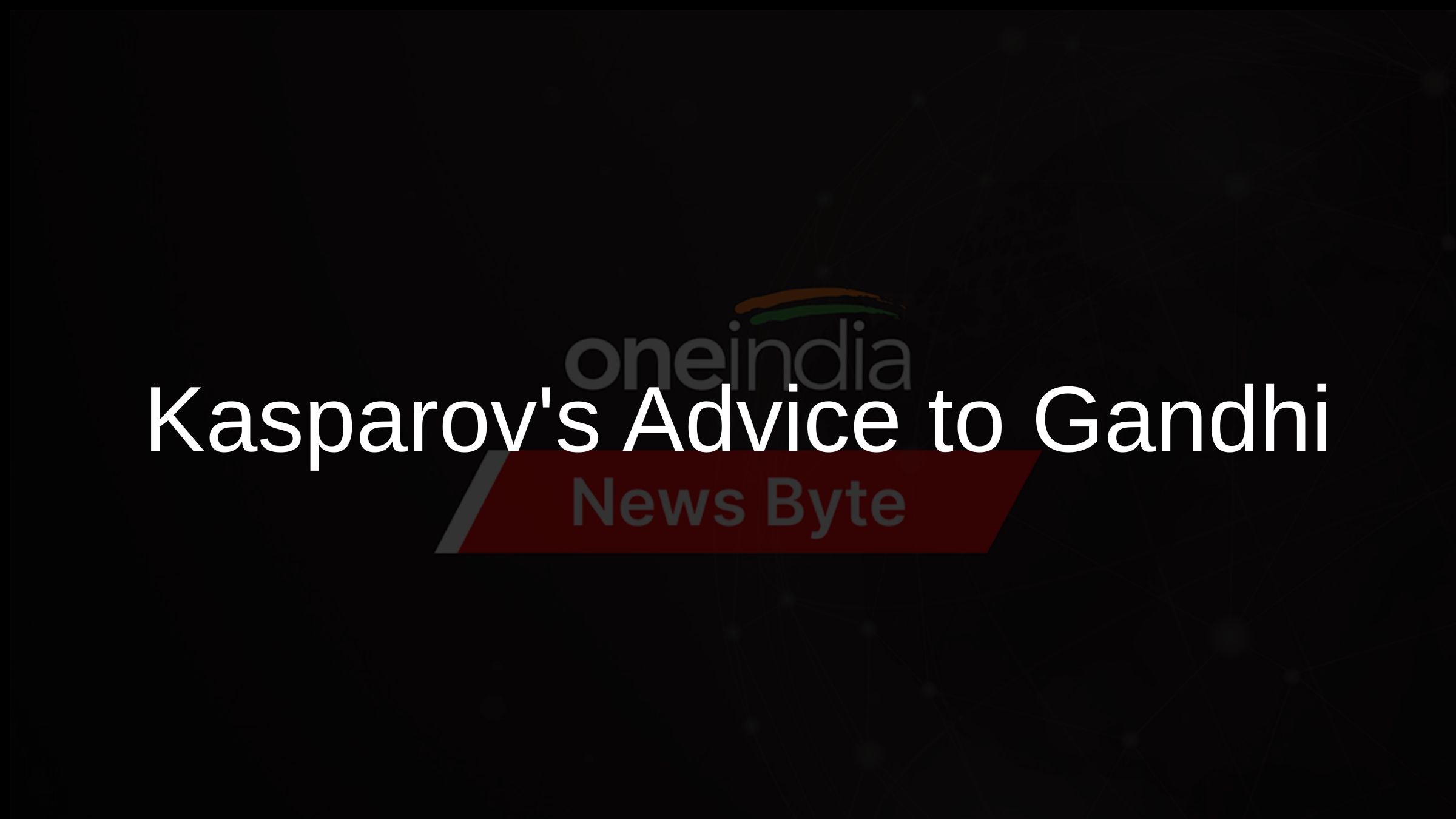 Kasparovs Advice to Gandhi