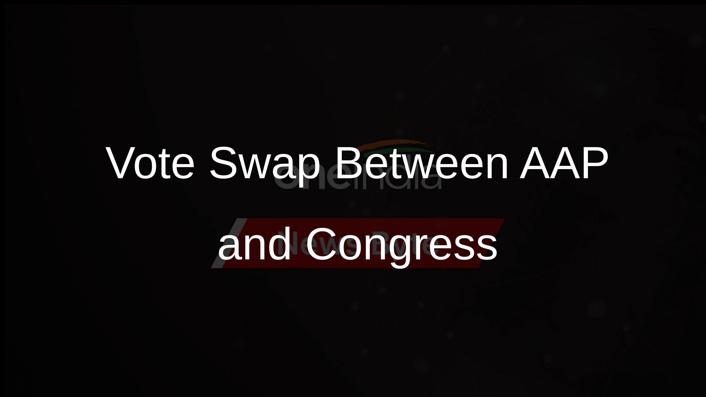Vote Swap Between AAP and Congress