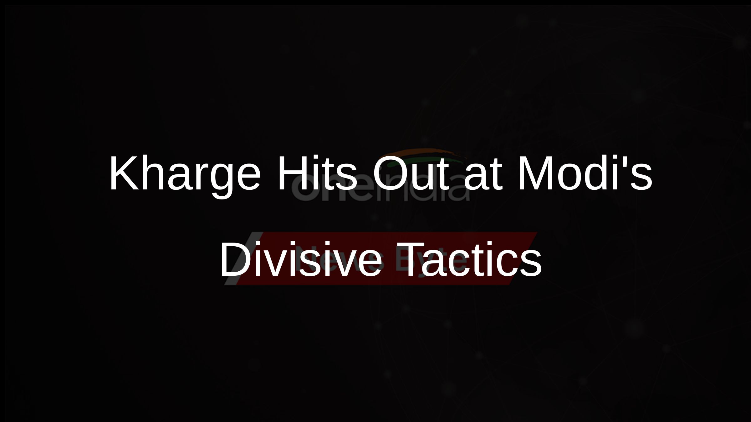 Kharge Hits Out at Modis Divisive Tactics