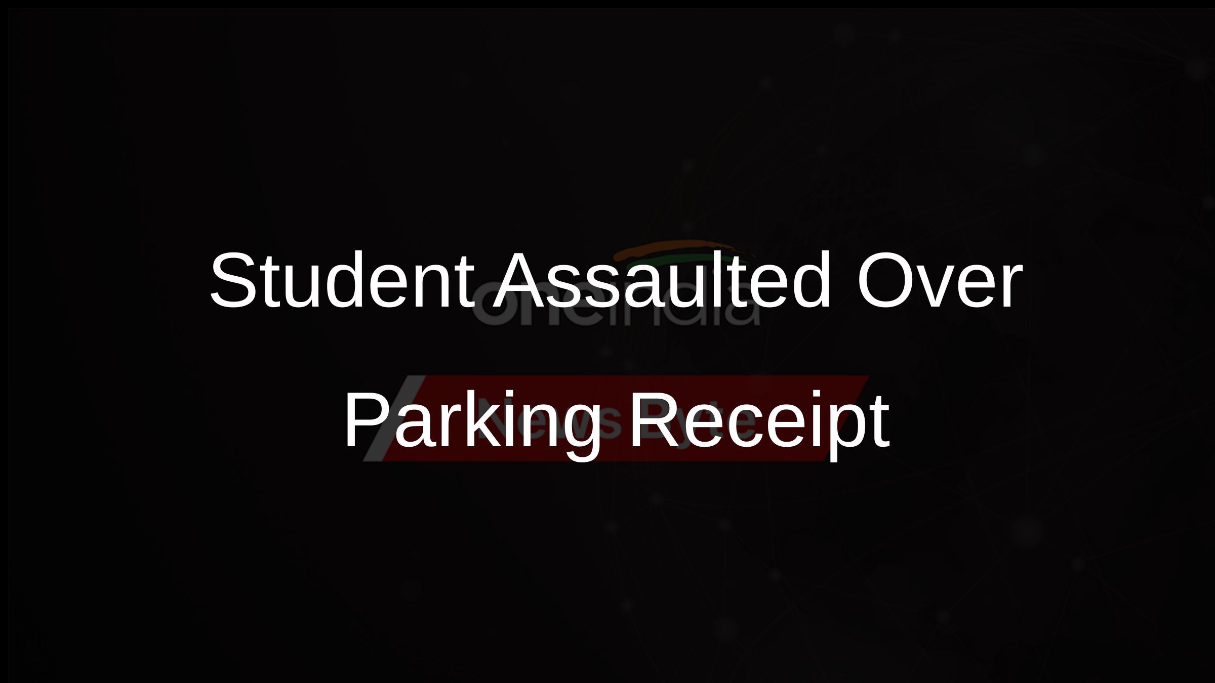 Student Assaulted Over Parking Receipt Student Assaulted Over Parking Receipt