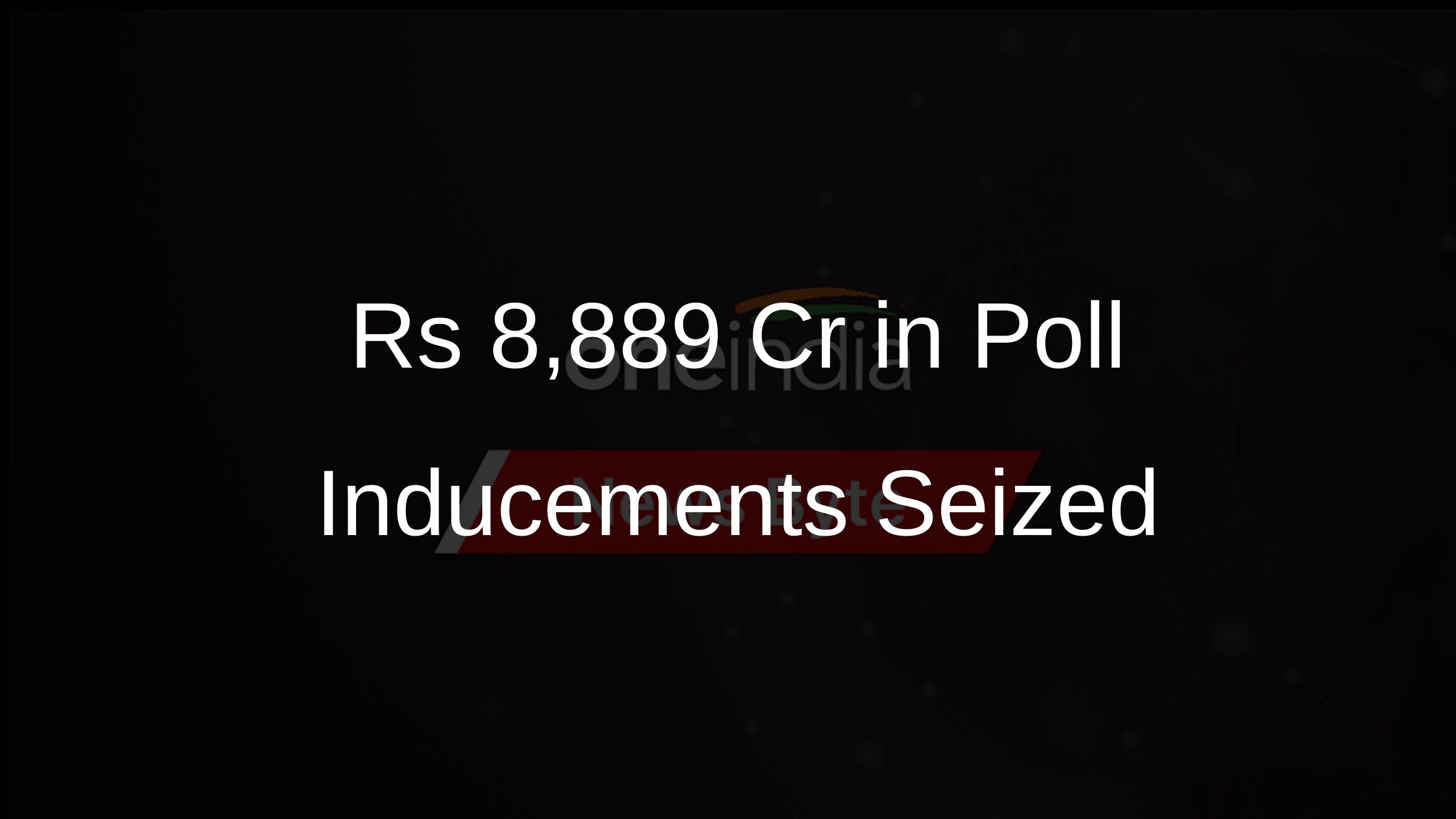 Rs 8,889 Cr in Poll Inducements Seized