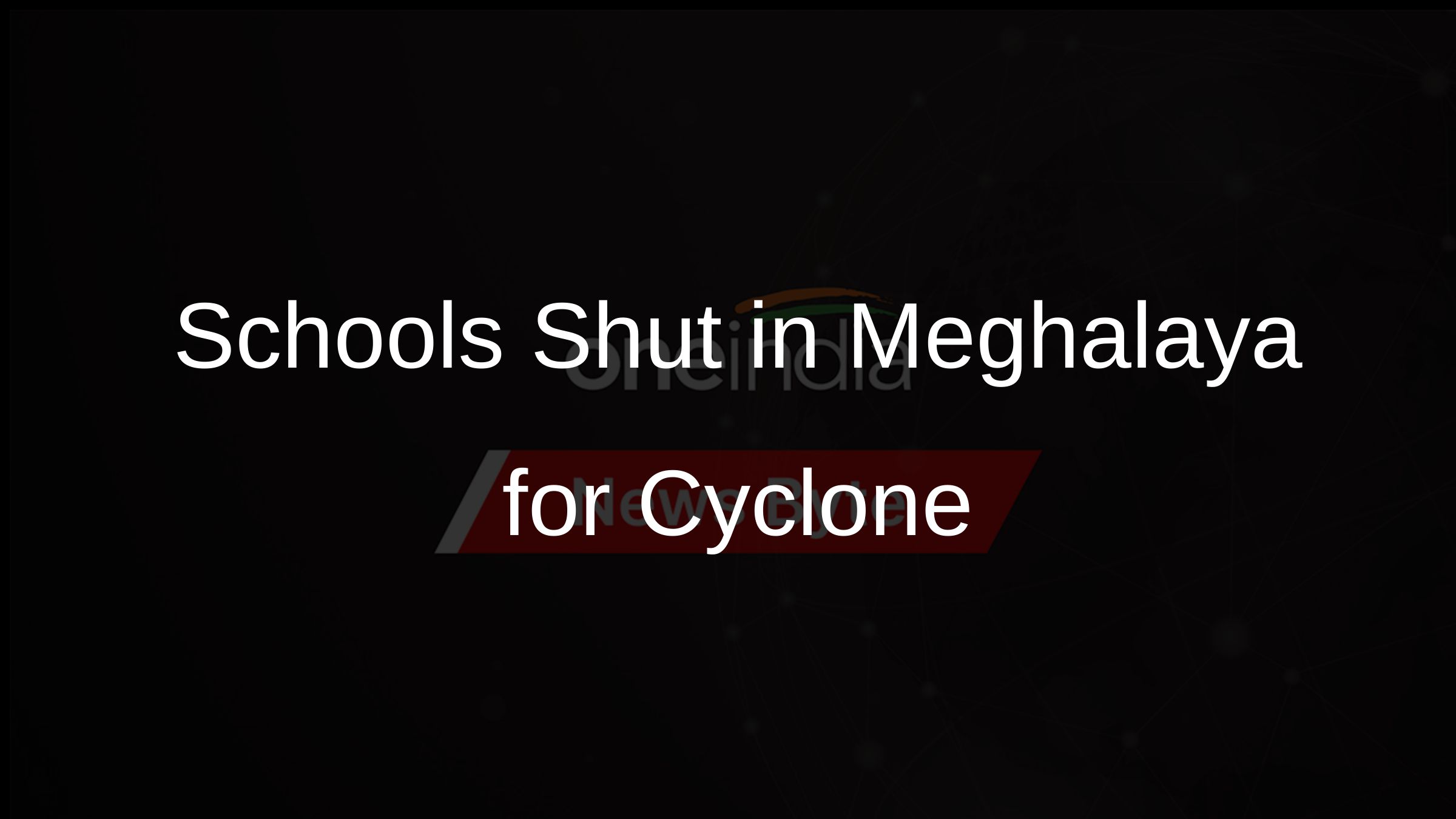 Schools Shut in Meghalaya for Cyclone Schools Shut in Meghalaya for Cyclone