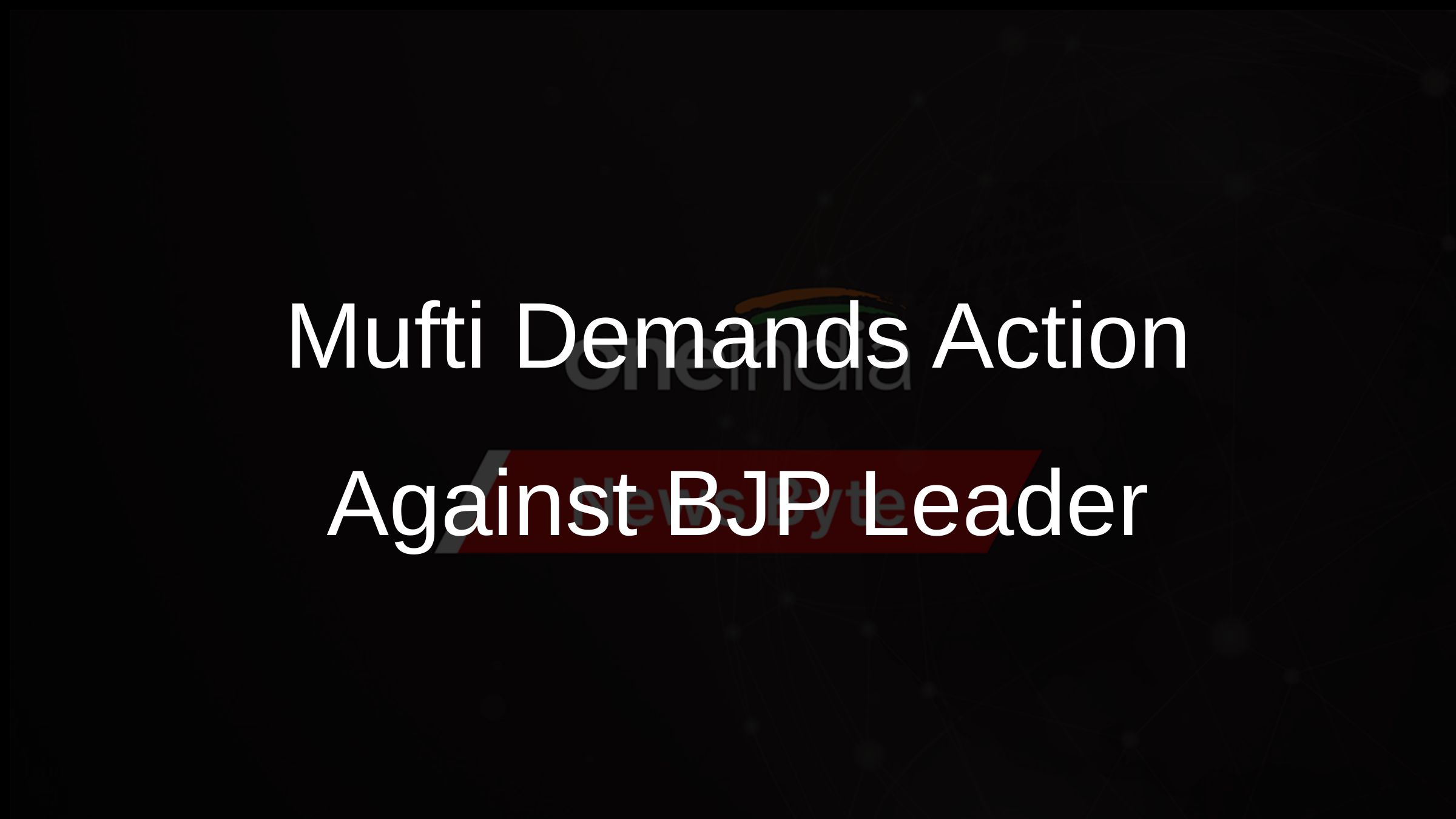 Mufti Demands Action Against BJP Leader
