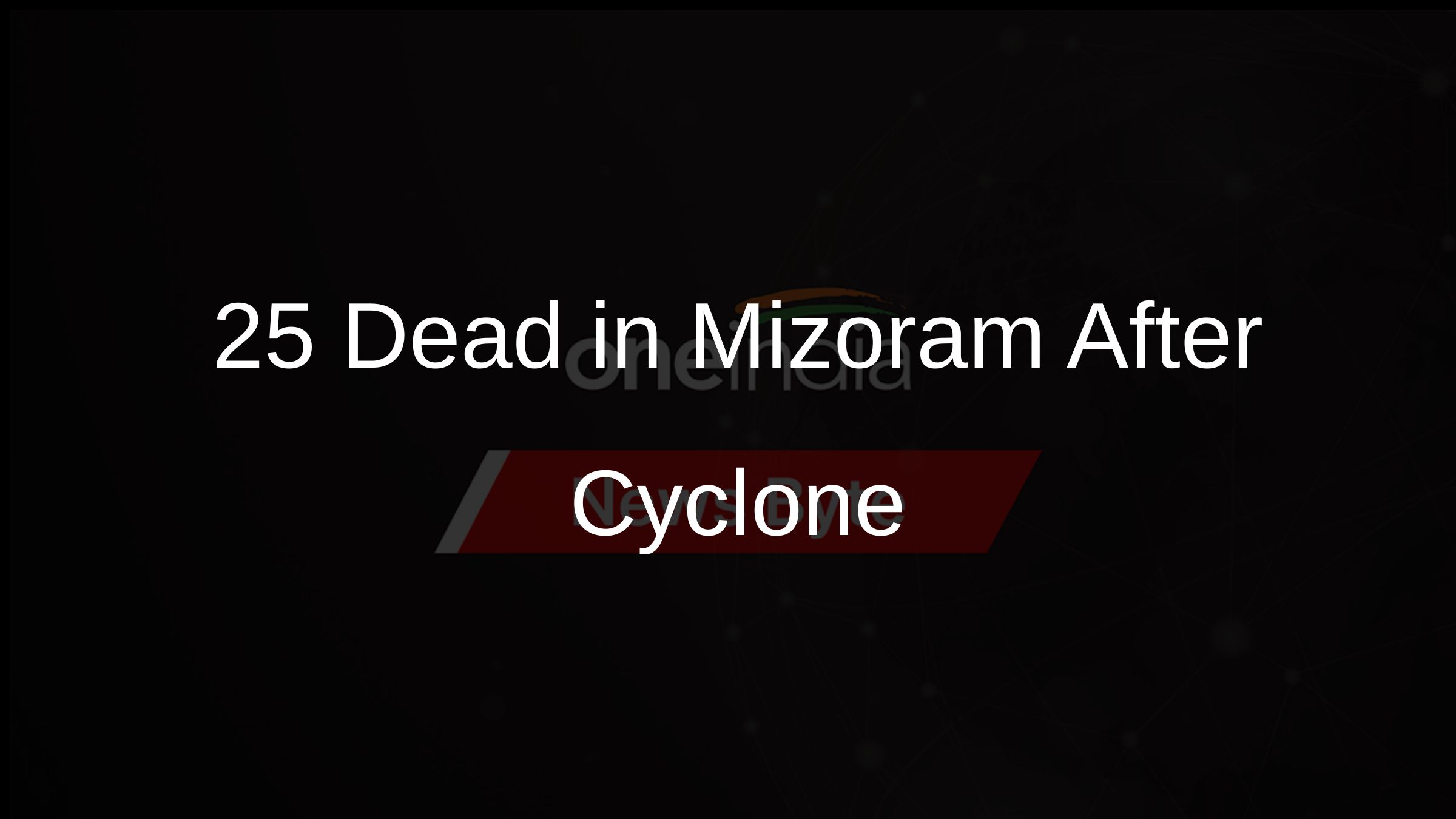 25 Dead in Mizoram After Cyclone