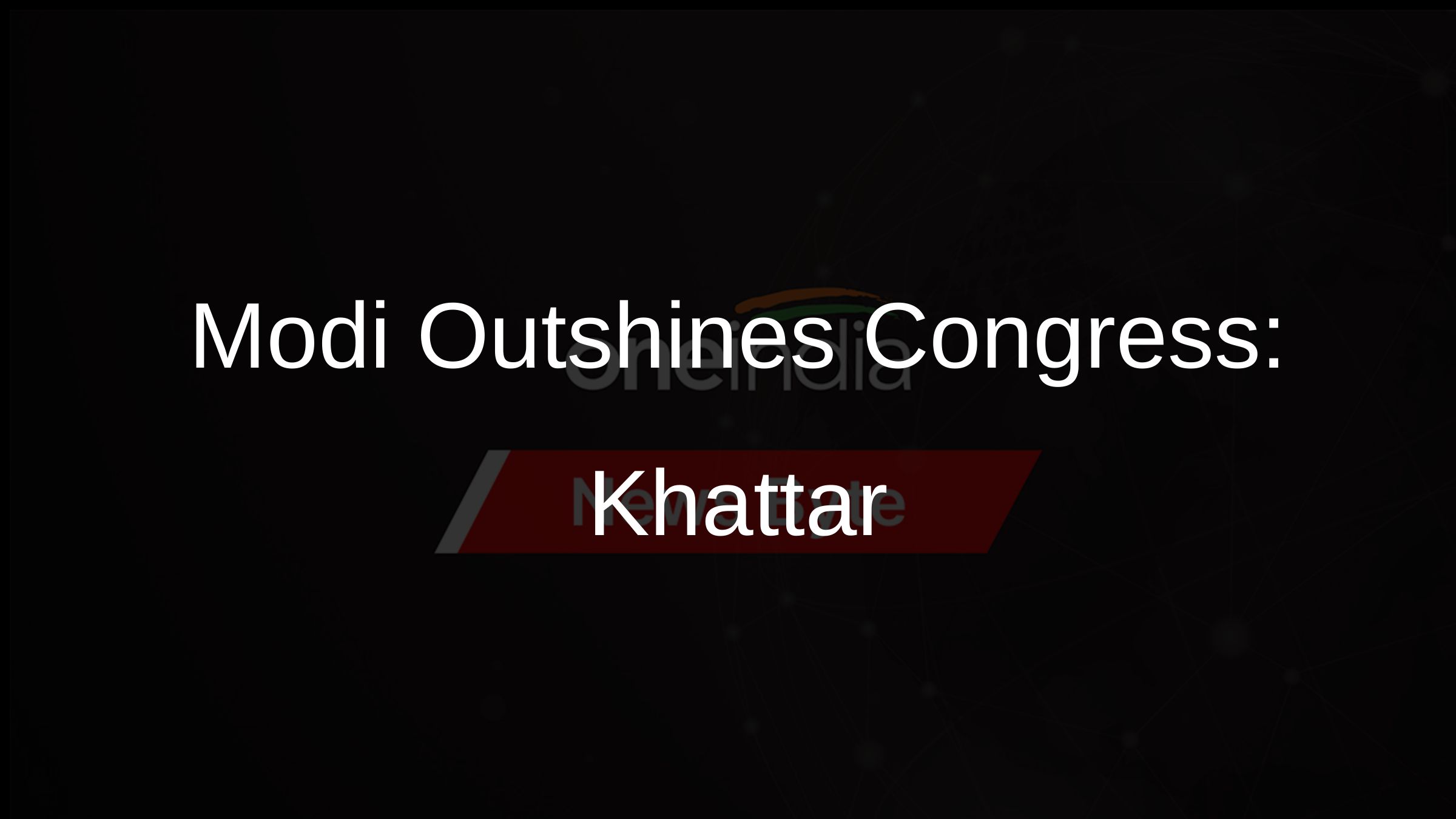 Modi Outshines Congress: Khattar