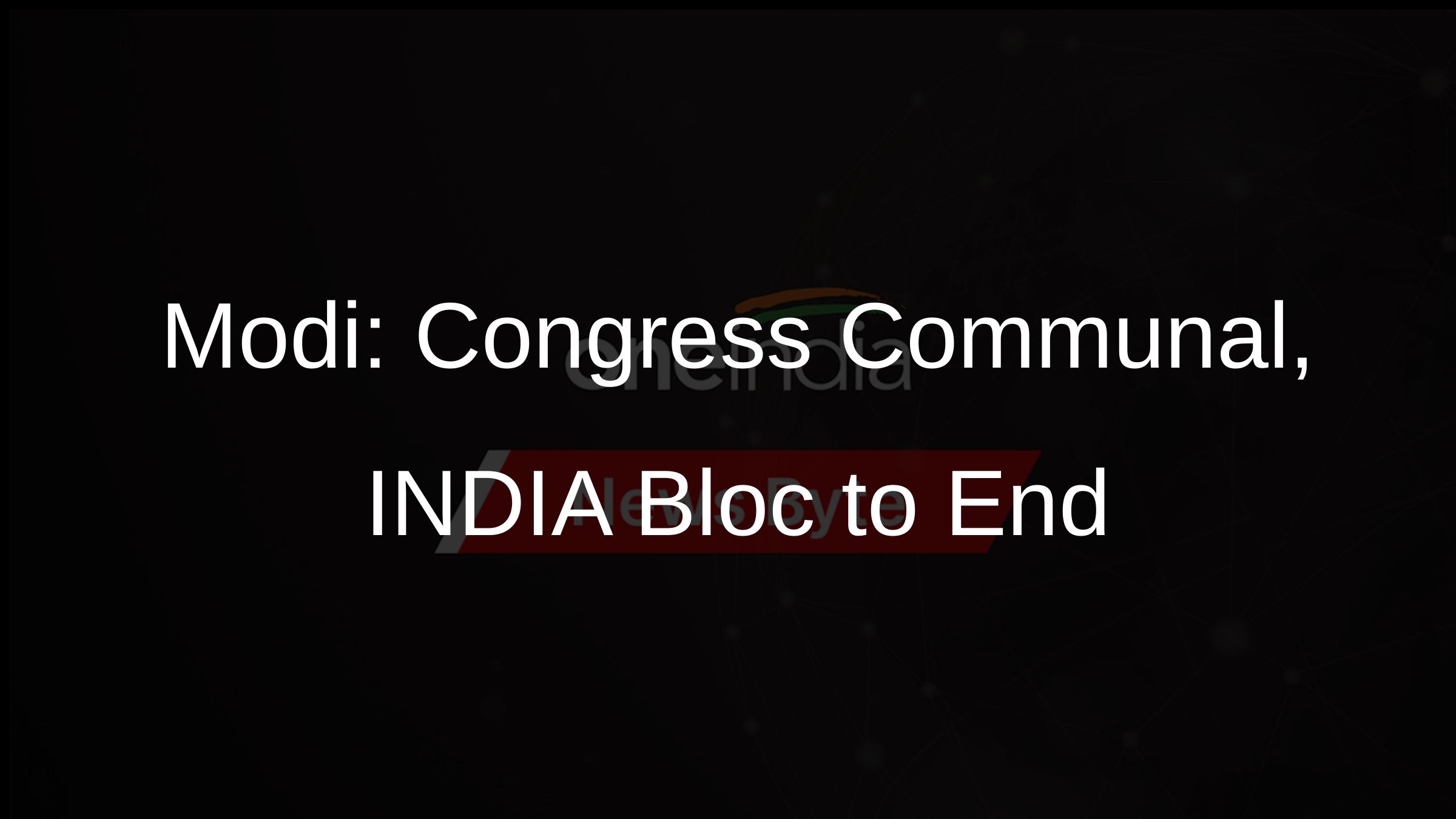Modi: Congress Communal, INDIA Bloc to End