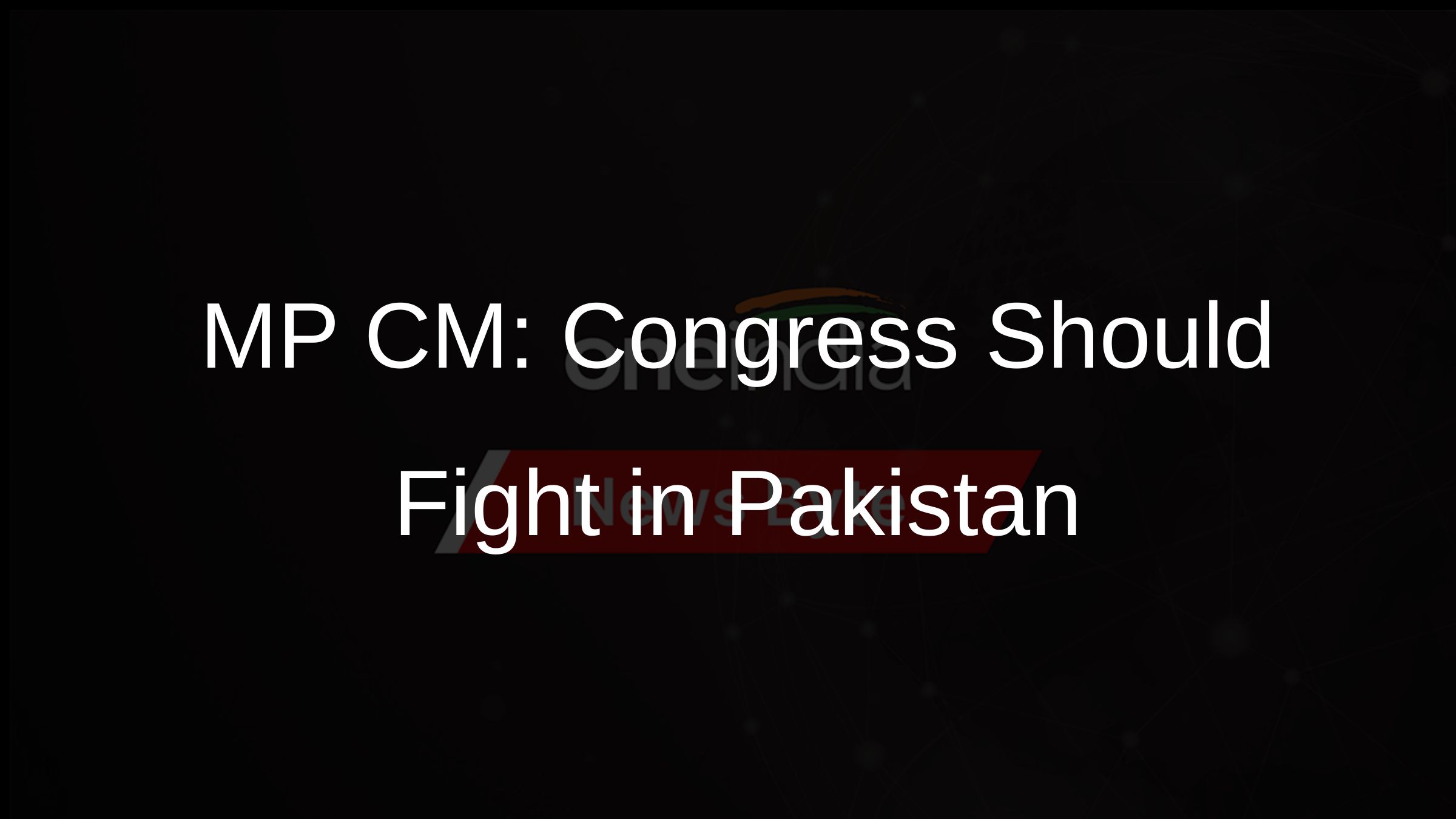 MP CM: Congress Should Fight in Pakistan