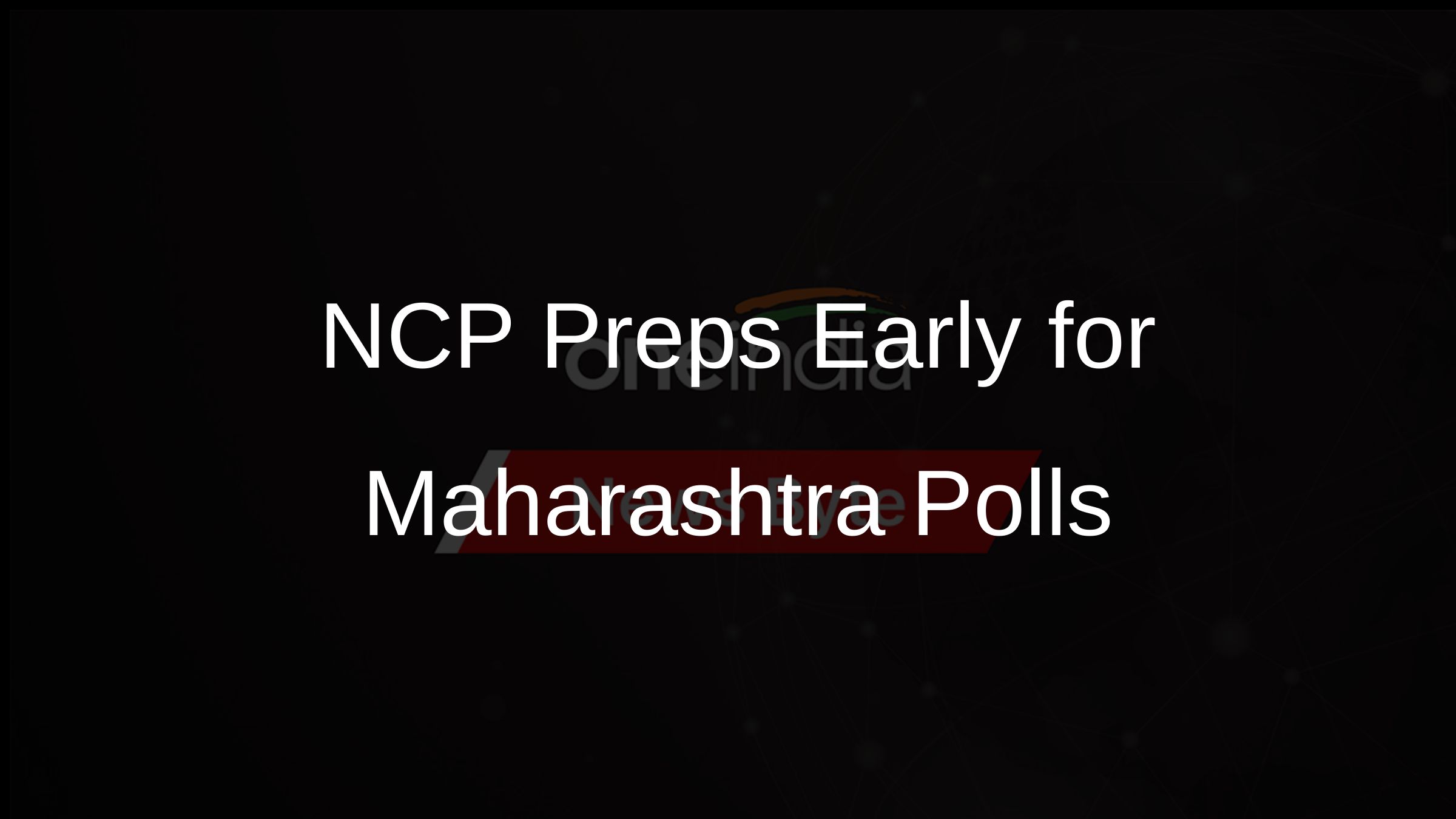 NCP Preps Early for Maharashtra Polls