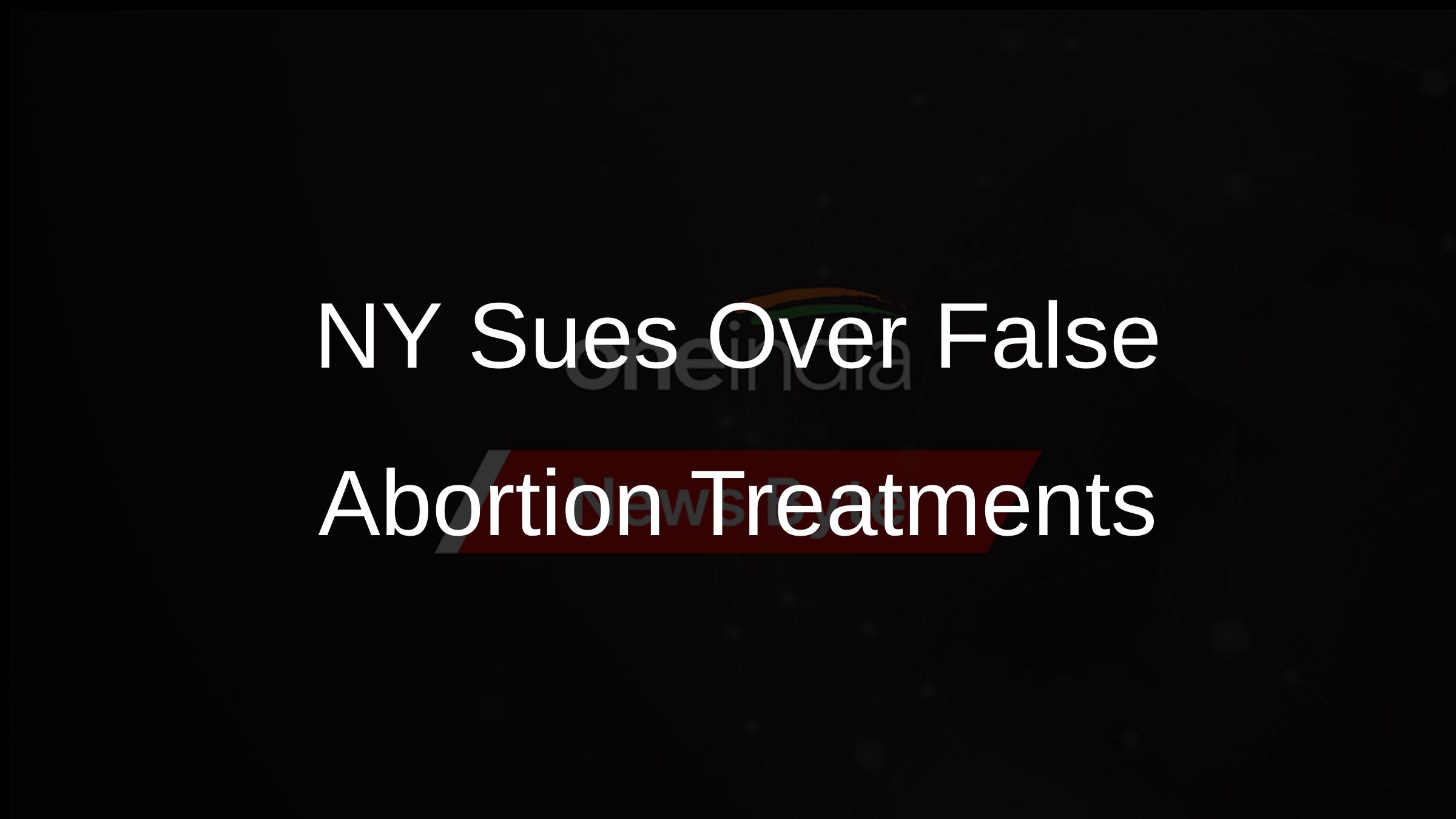 NY Sues Over False Abortion Treatments NY Sues Over False Abortion Treatments