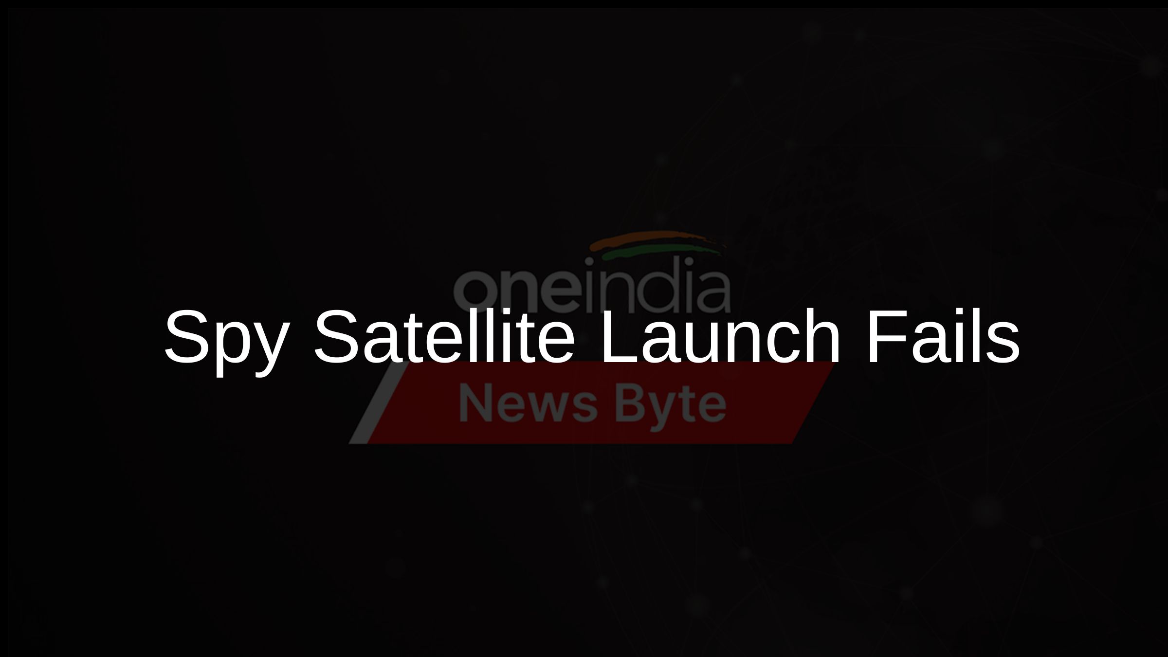 Spy Satellite Launch Fails