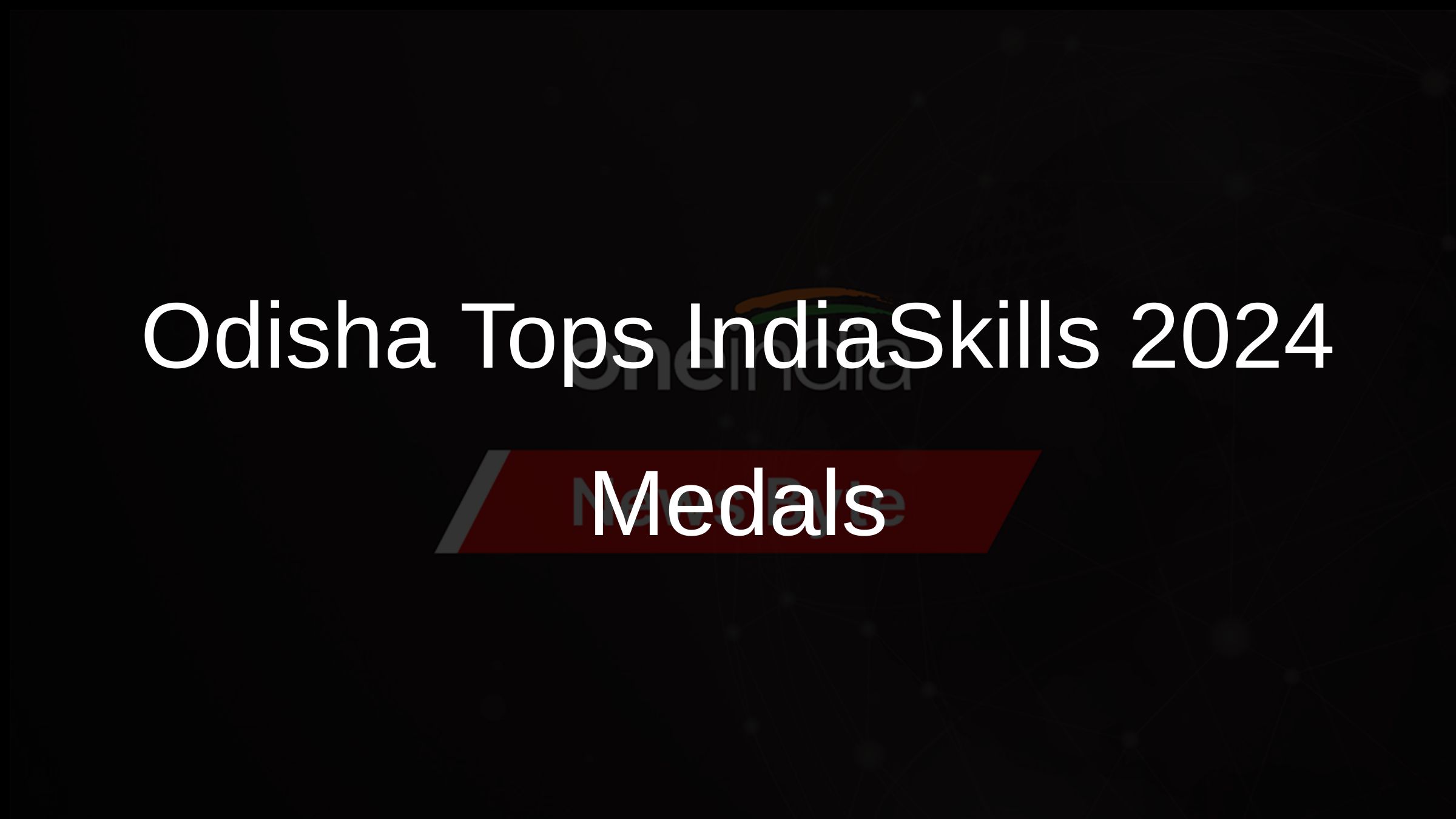 Odisha Tops IndiaSkills 2024 Medals