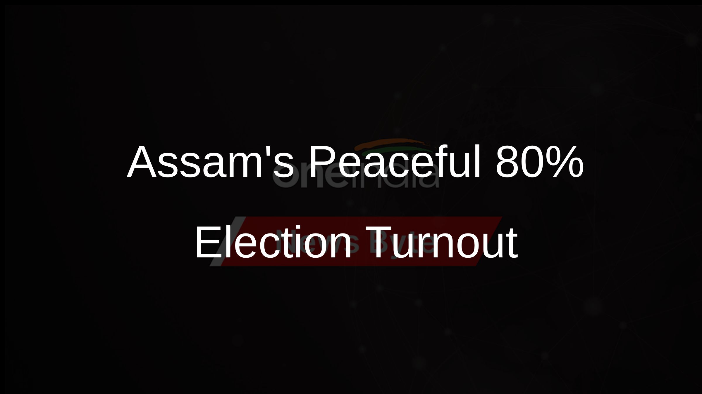 Assams Peaceful 80% Election Turnout