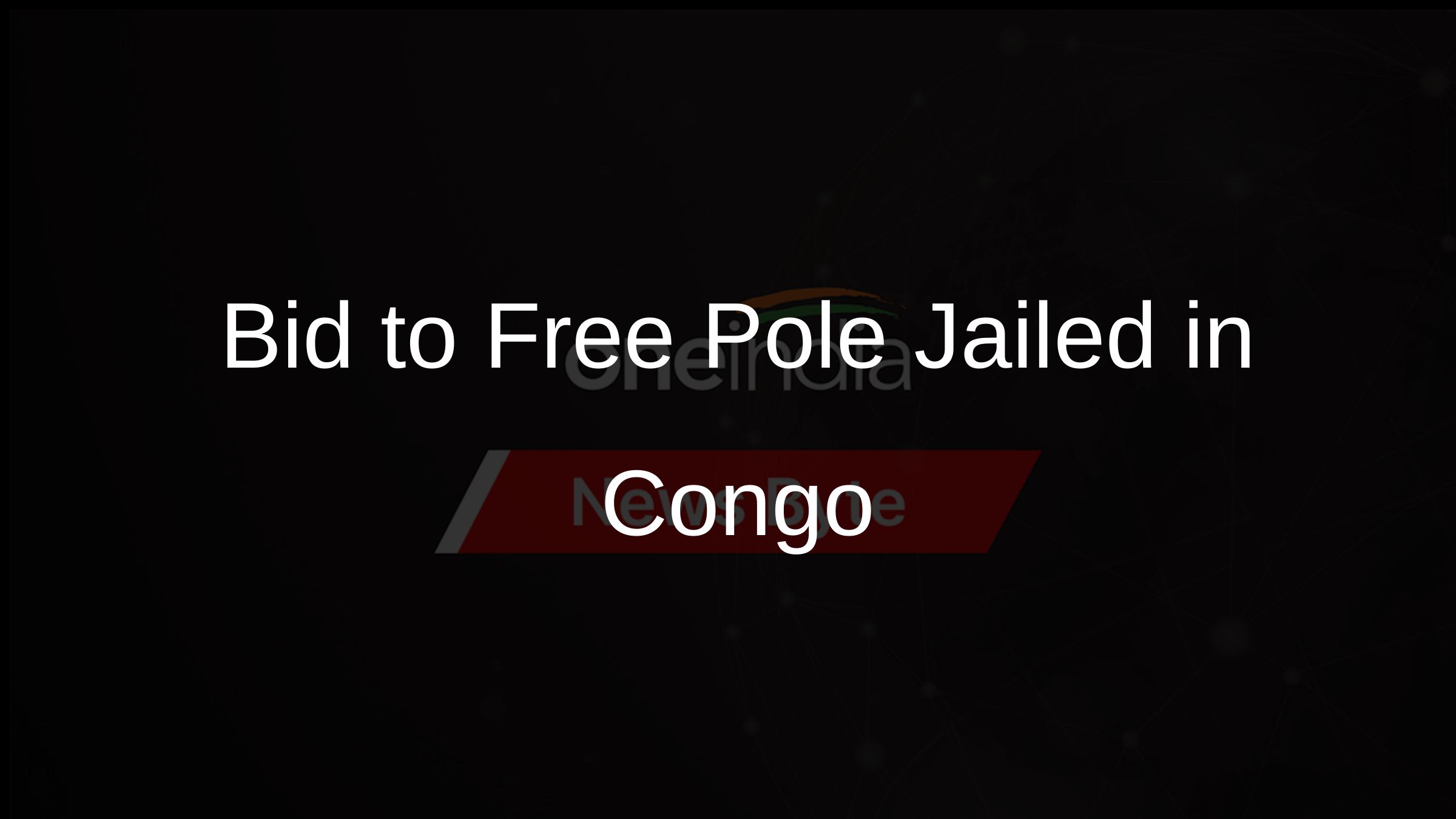 Bid to Free Pole Jailed in Congo