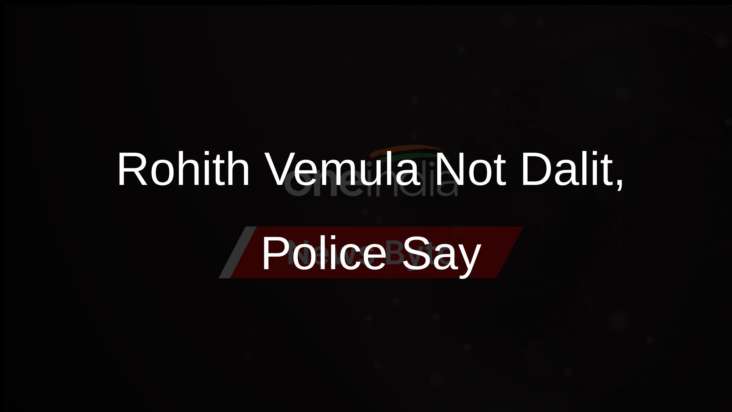 Rohith Vemula Not Dalit, Police Say