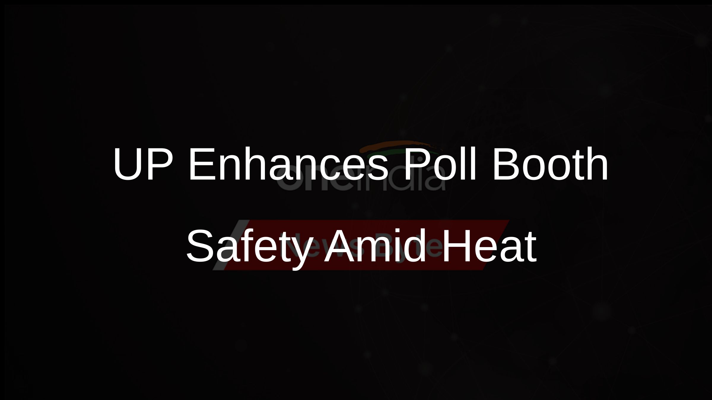 UP Enhances Poll Booth Safety Amid Heat