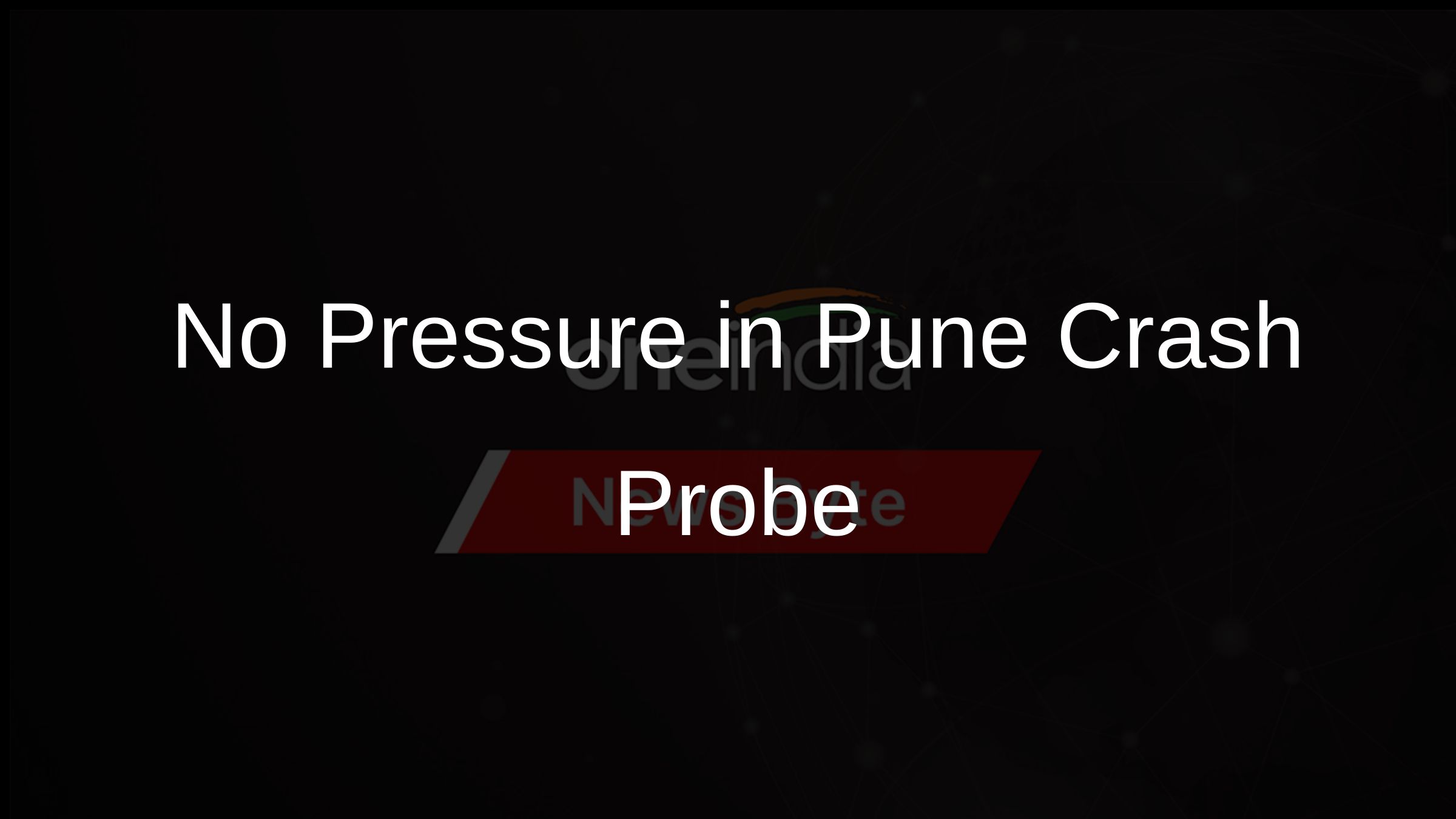 No Pressure in Pune Crash Probe