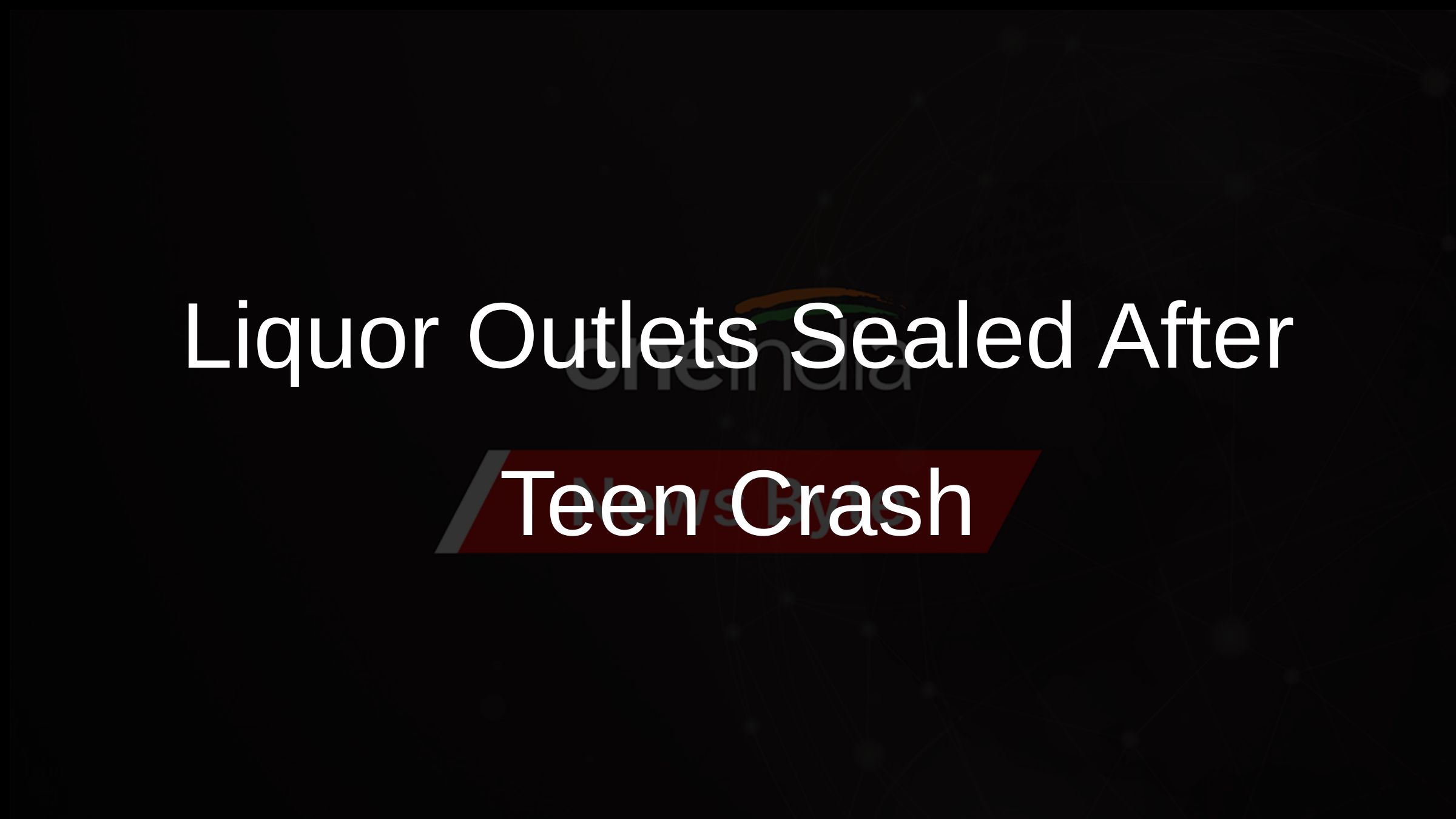 Liquor Outlets Sealed After Teen Crash