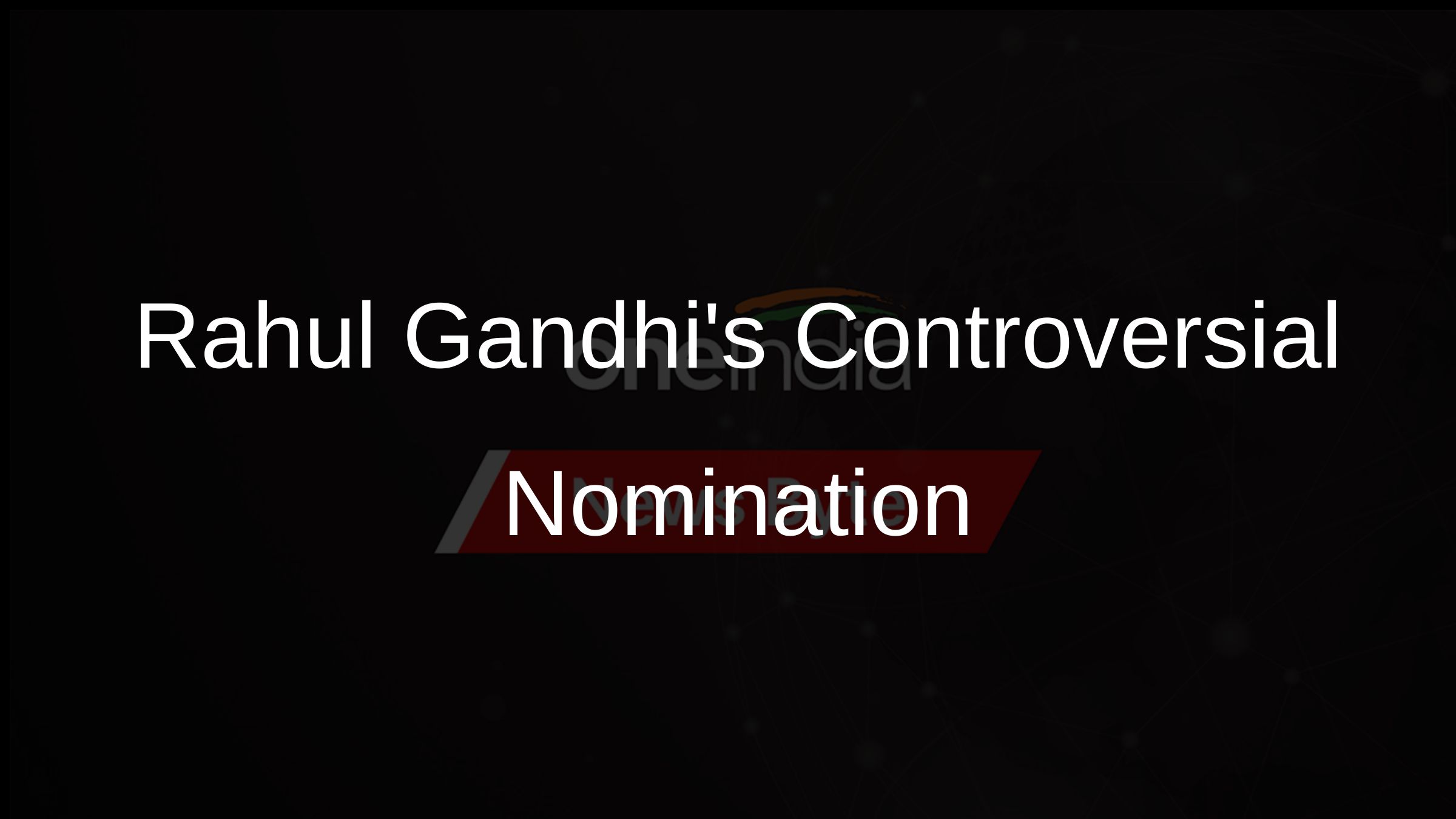 Rahul Gandhis Controversial Nomination