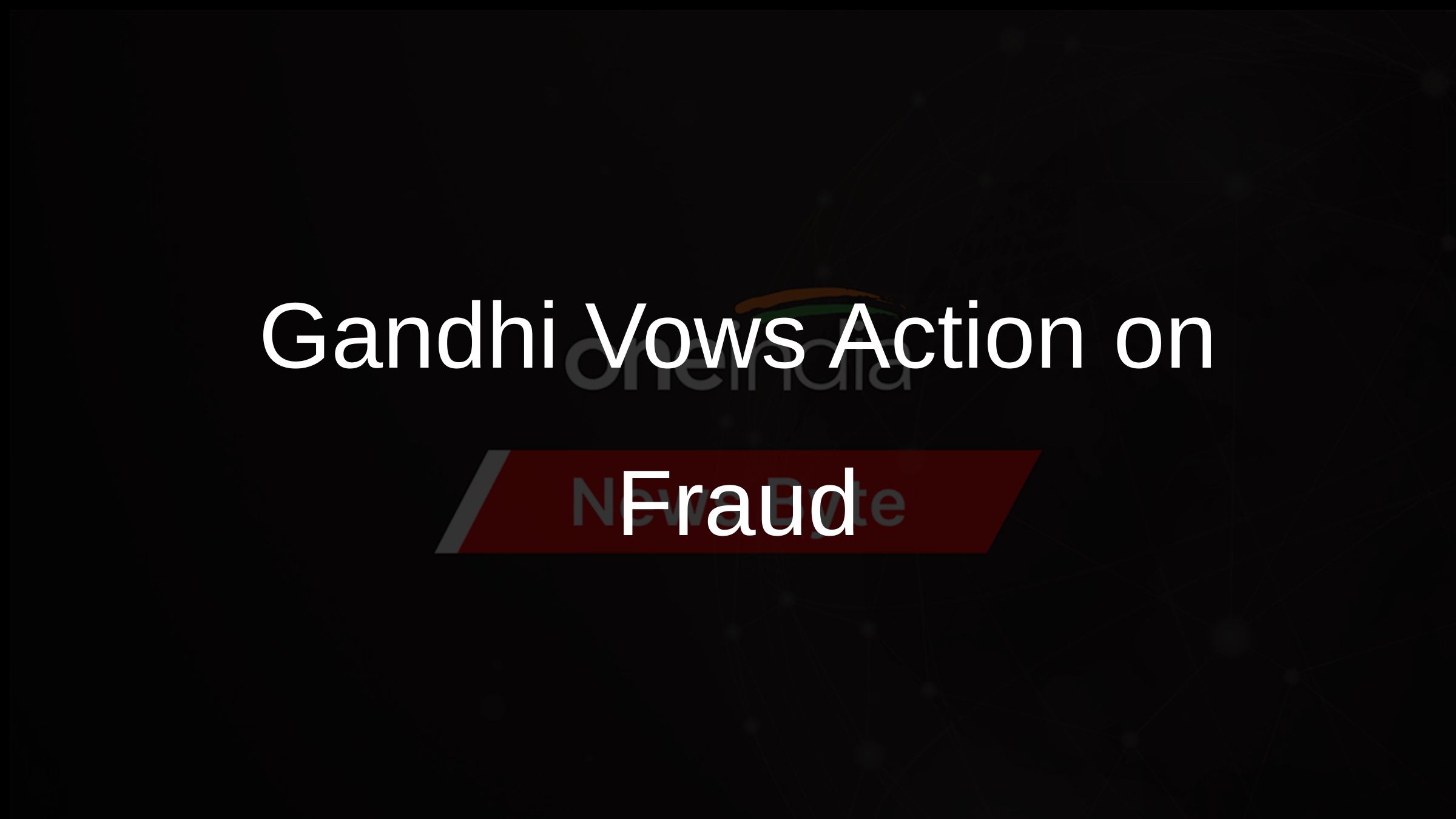 Gandhi Vows Action on Fraud