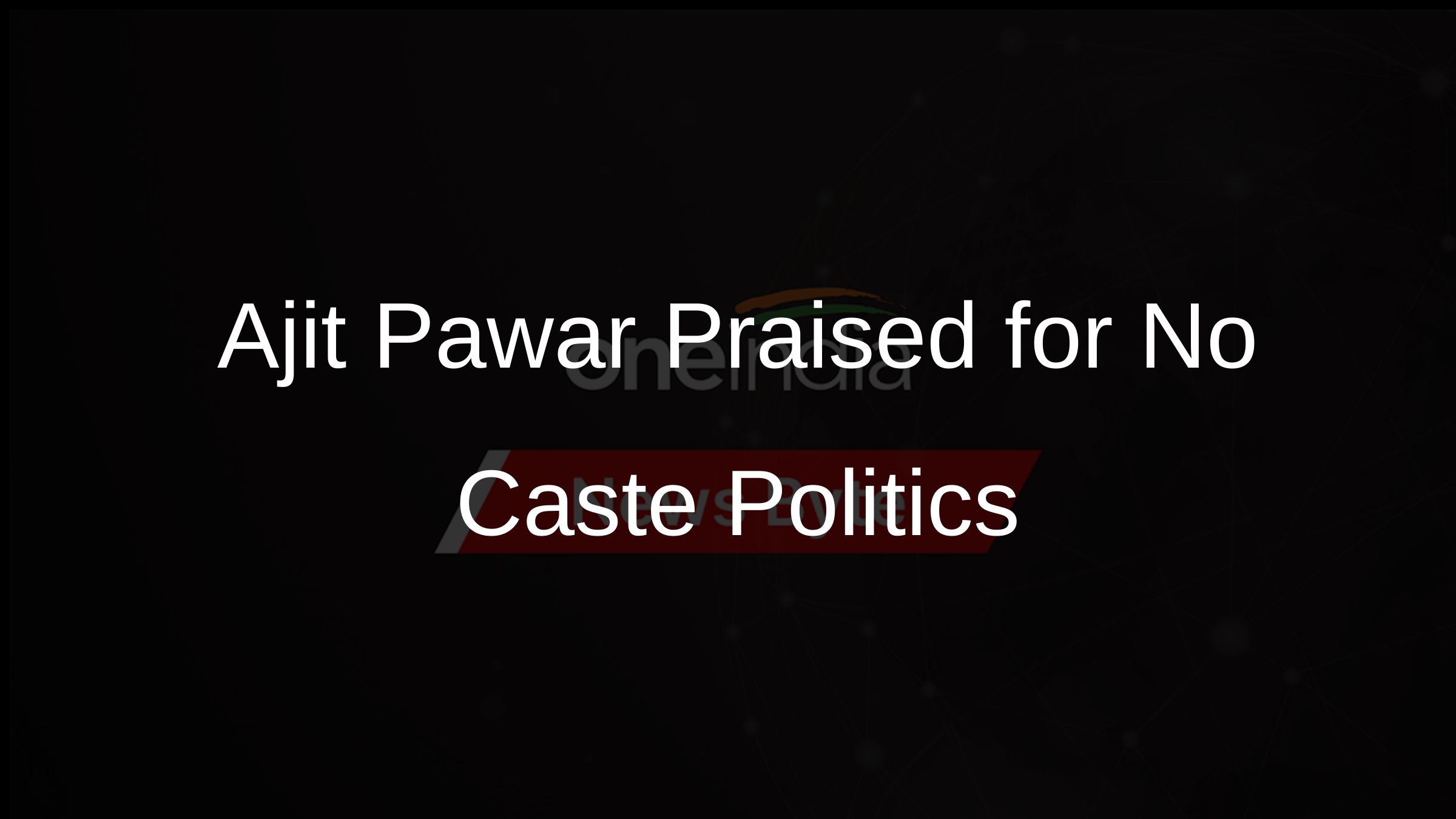 Ajit Pawar Praised for No Caste Politics