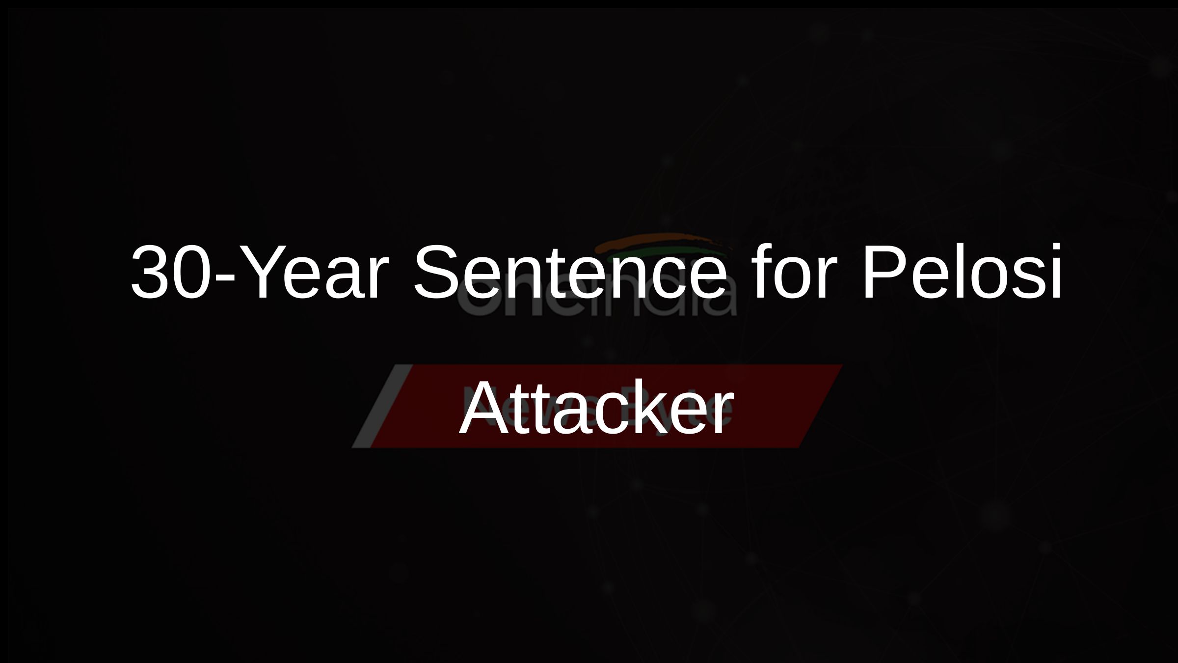 30-Year Sentence for Pelosi Attacker