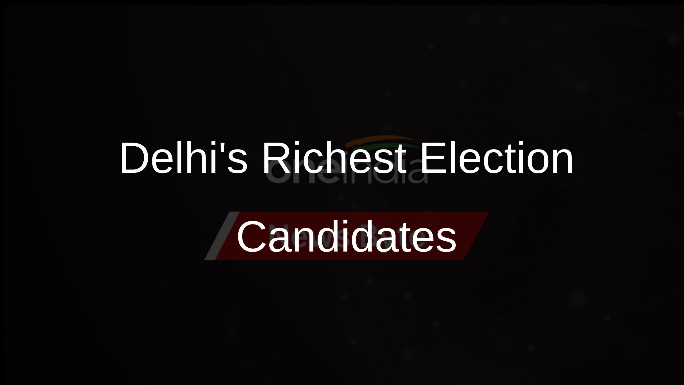 Delhis Richest Election Candidates