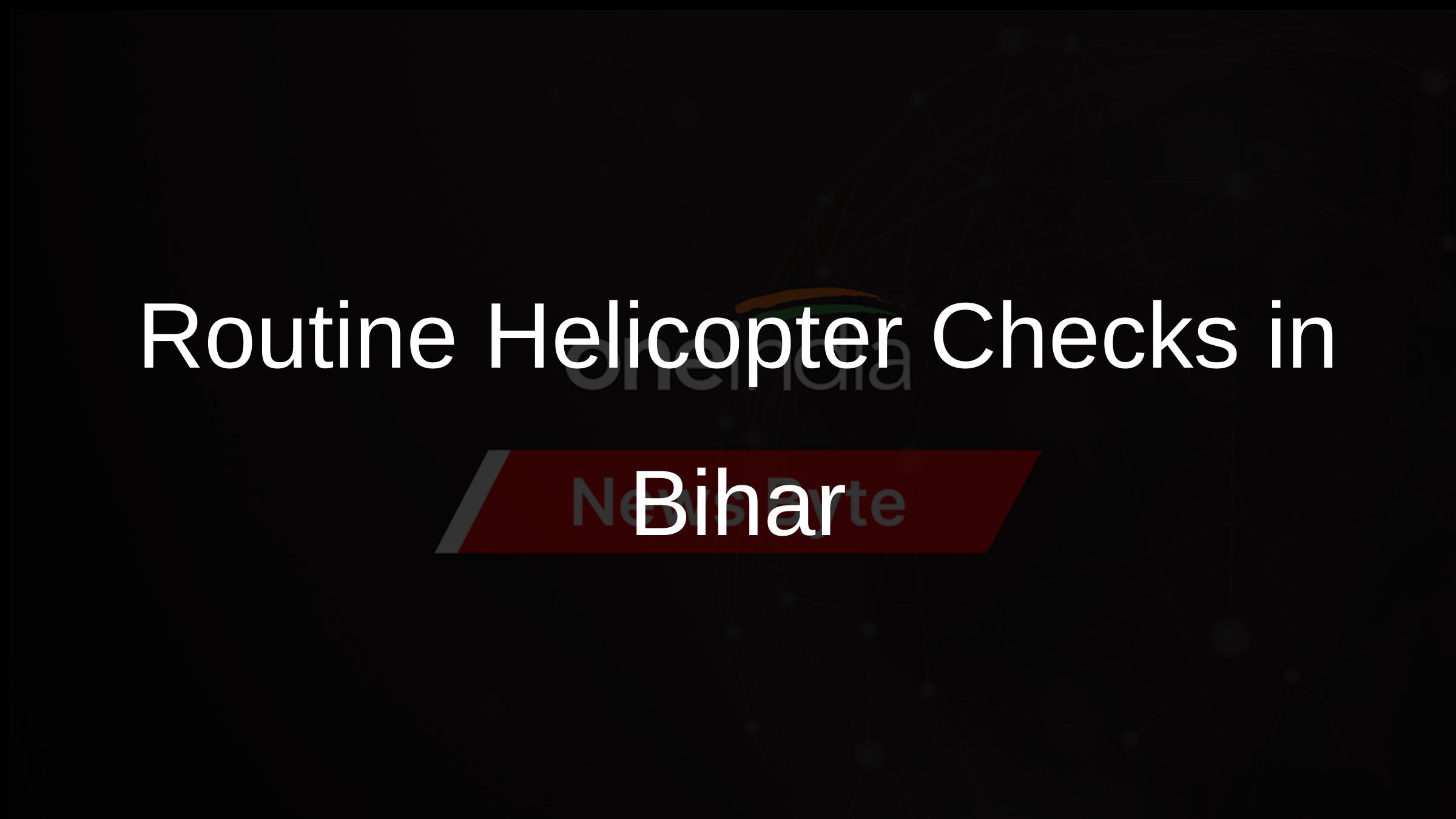 Routine Helicopter Checks in Bihar