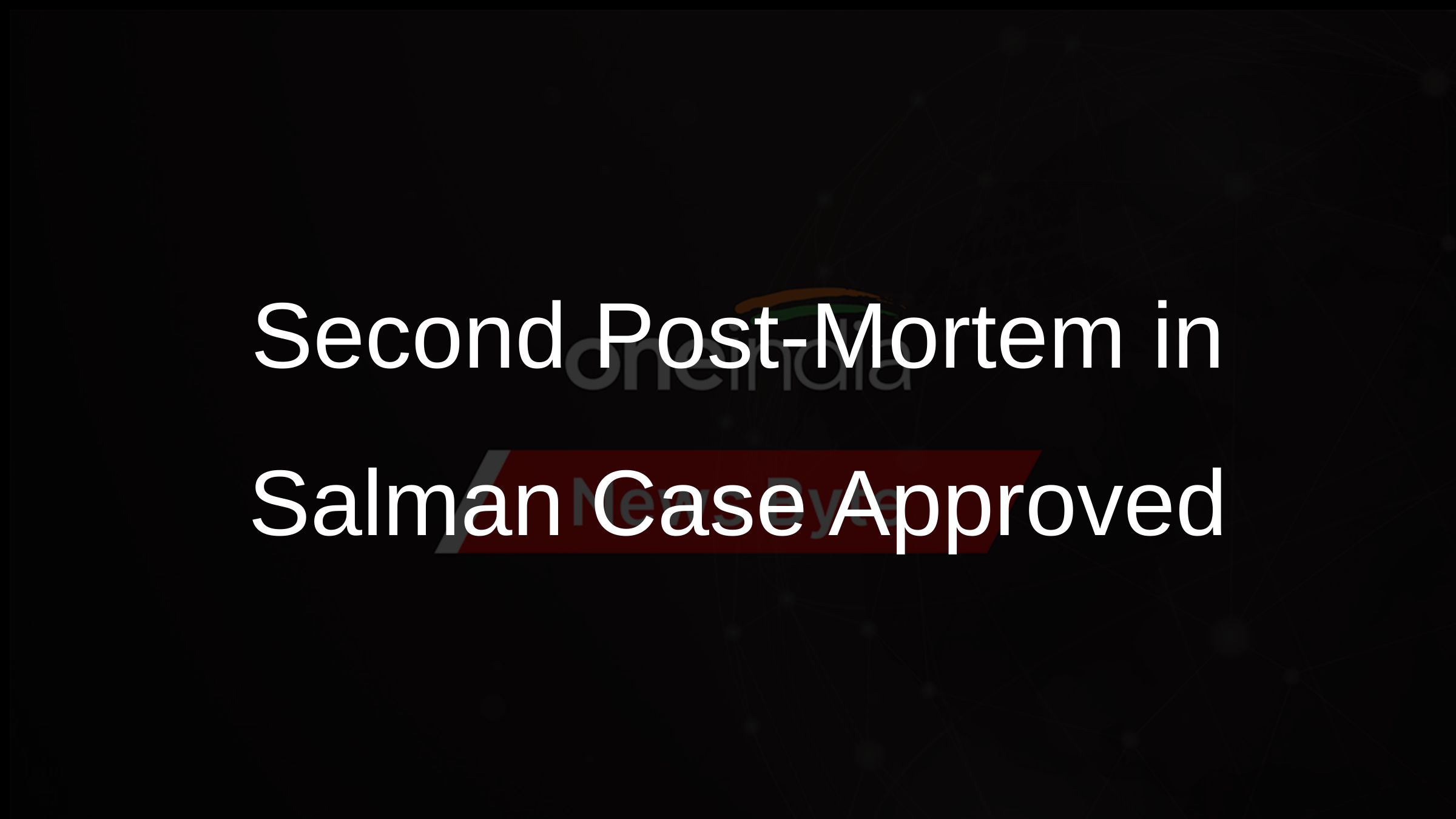 Second Post-Mortem in Salman Case Approved Second Post-Mortem in Salman Case Approved