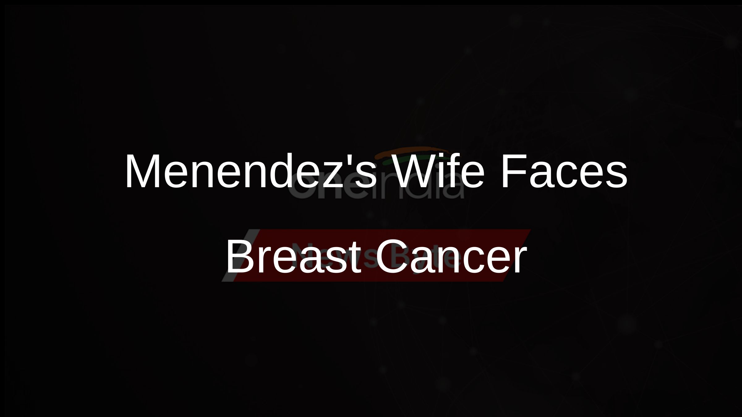 Menendezs Wife Faces Breast Cancer