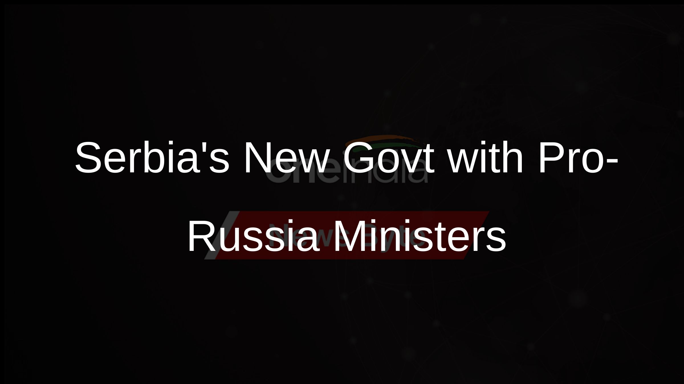 Serbias New Govt with Pro-Russia Ministers
