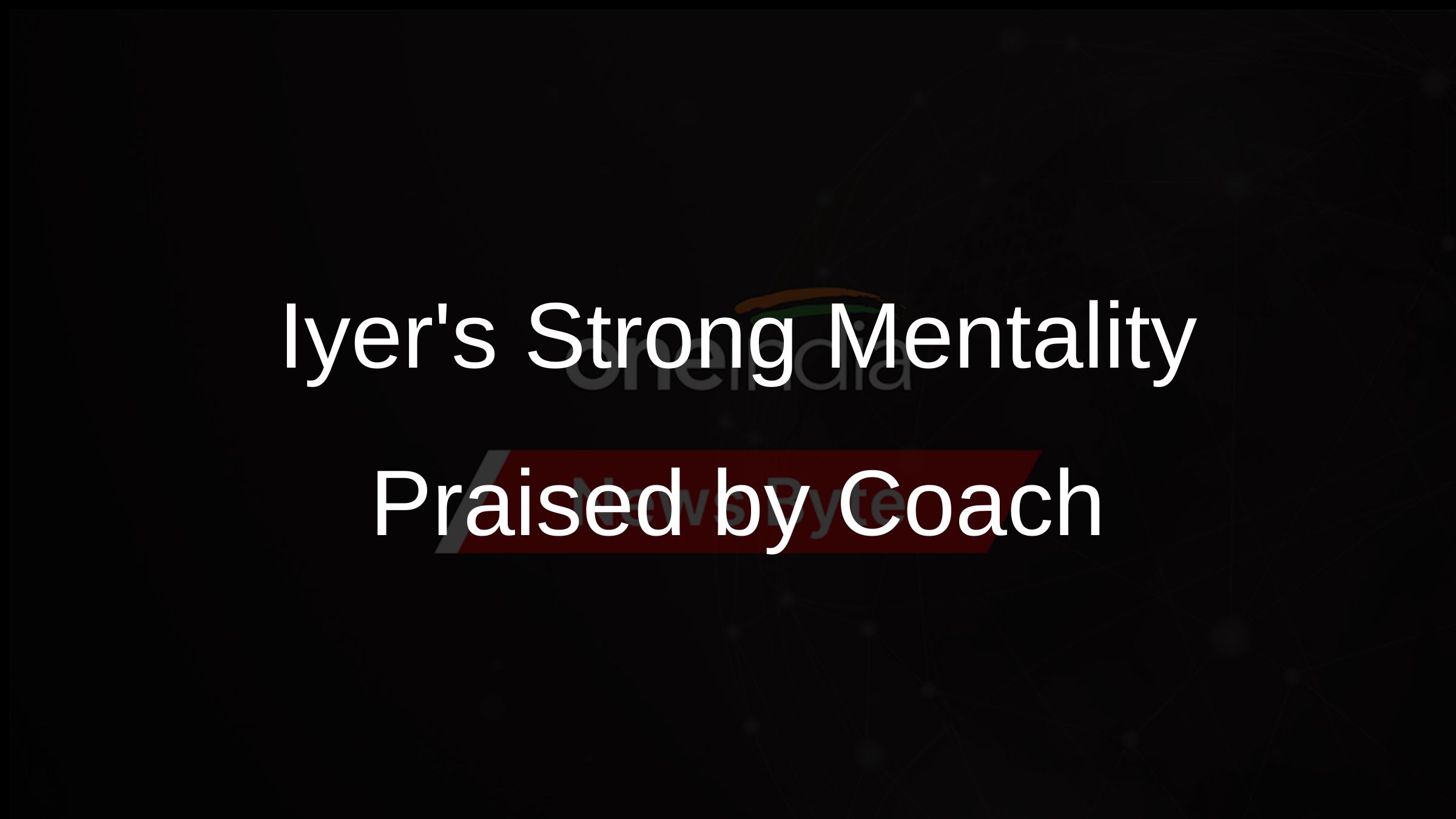 Iyers Strong Mentality Praised by Coach