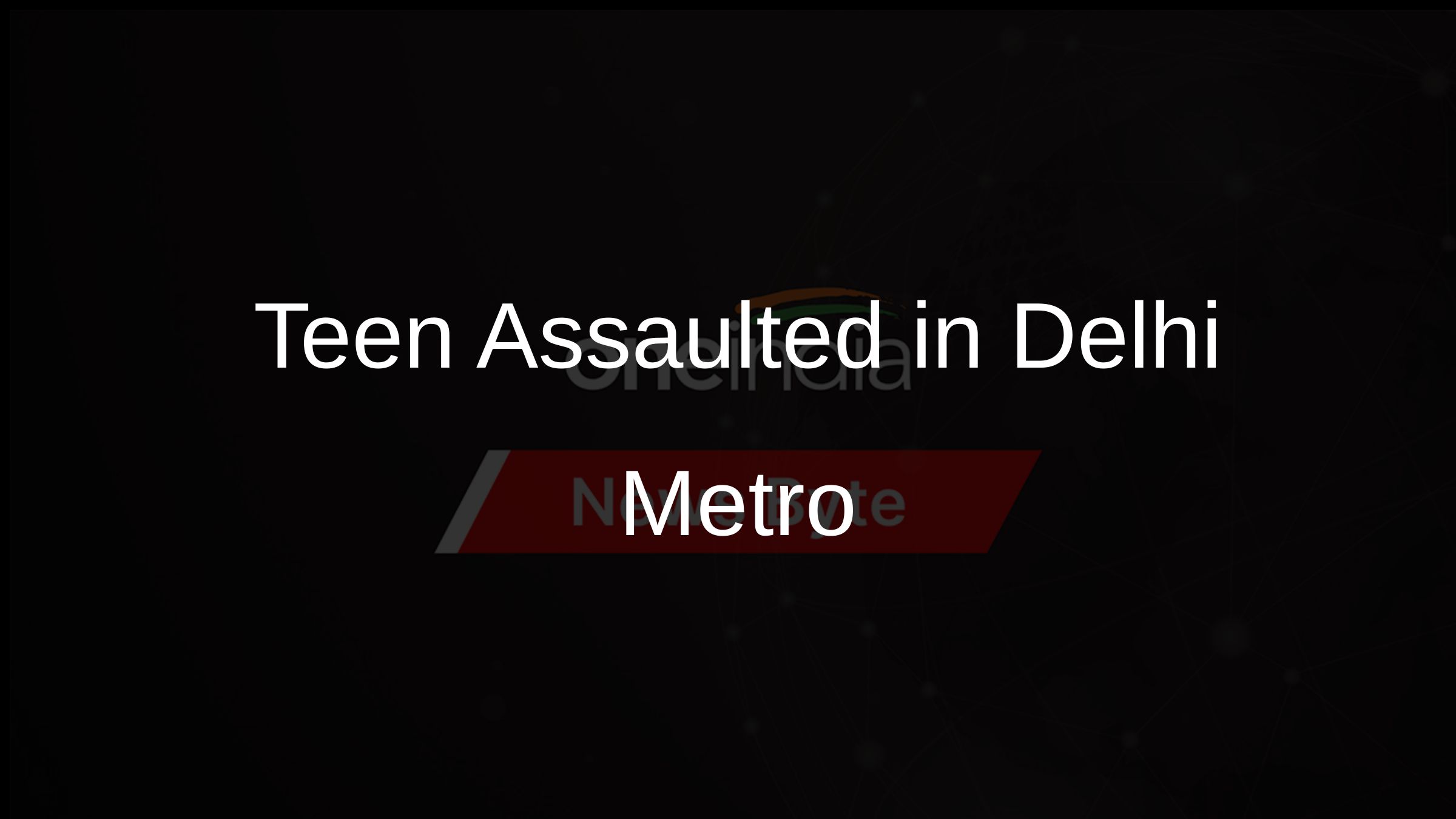 Teen Assaulted in Delhi Metro