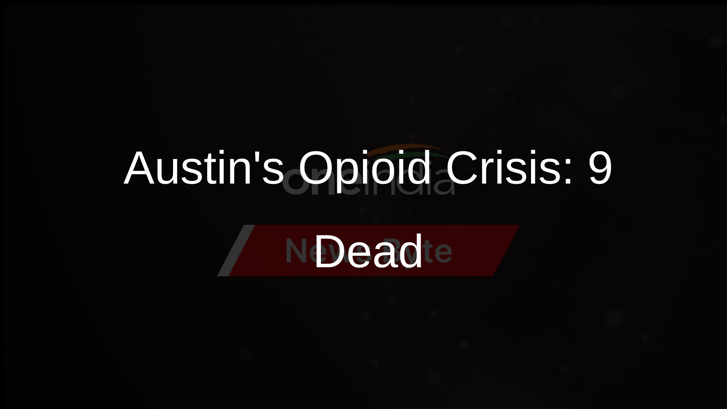 Austins Opioid Crisis: 9 Dead