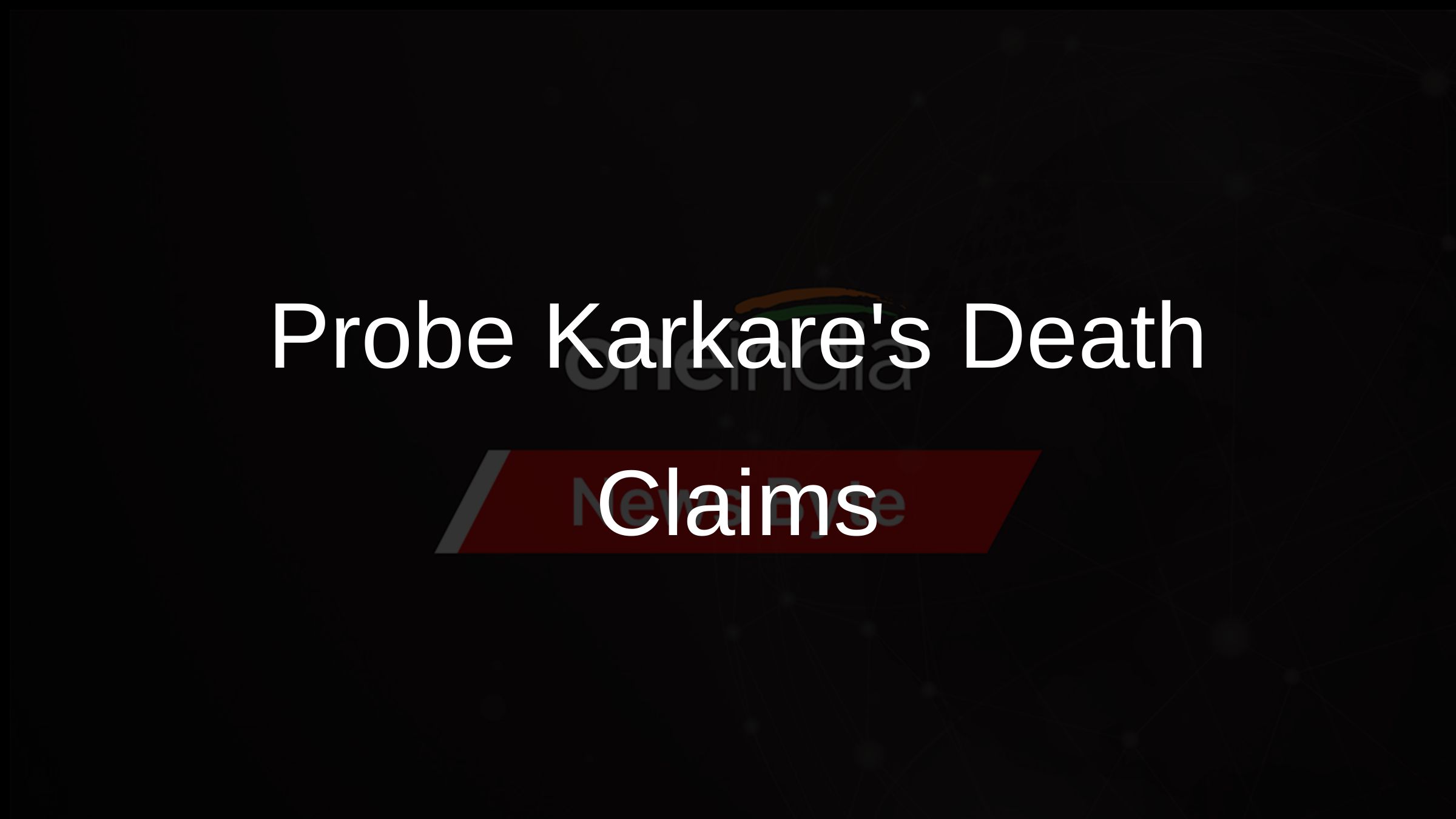 Probe Karkares Death Claims