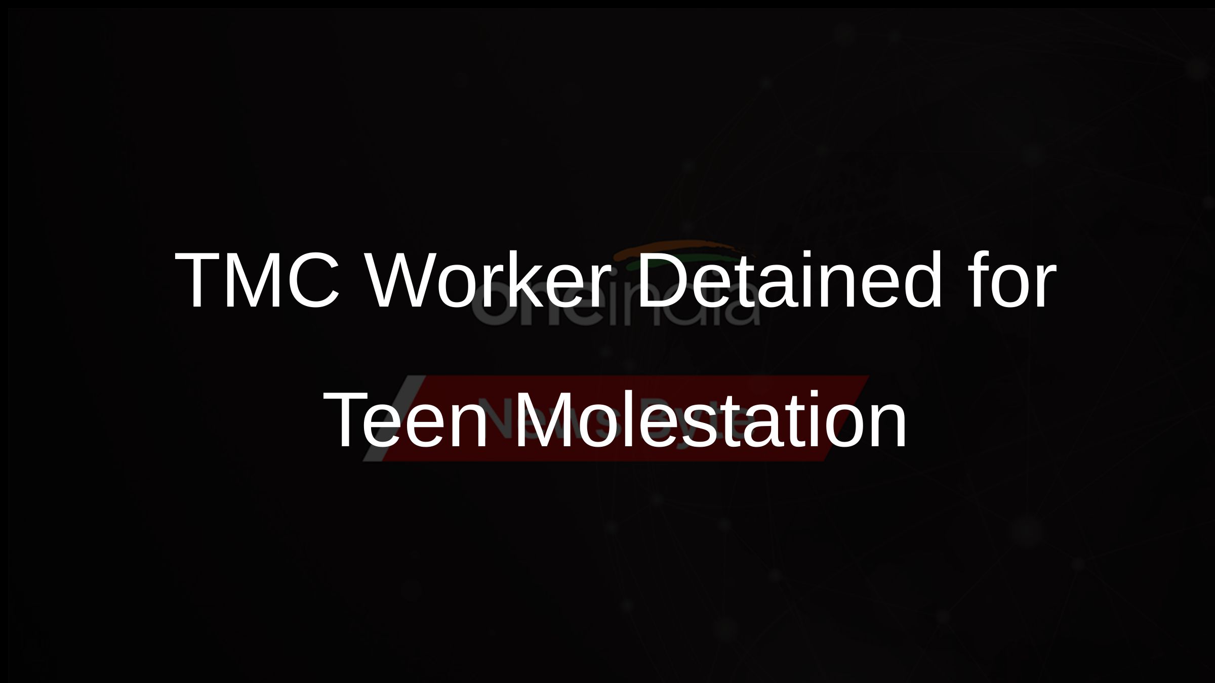 TMC Worker Detained for Teen Molestation