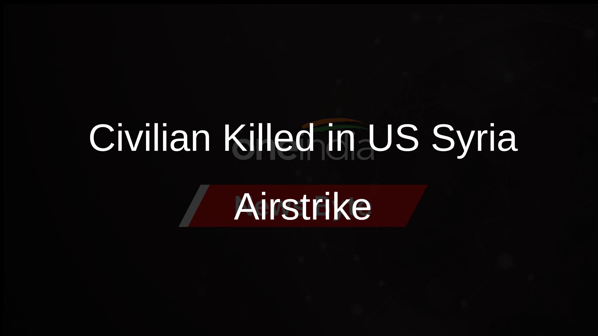 Civilian Killed in US Syria Airstrike