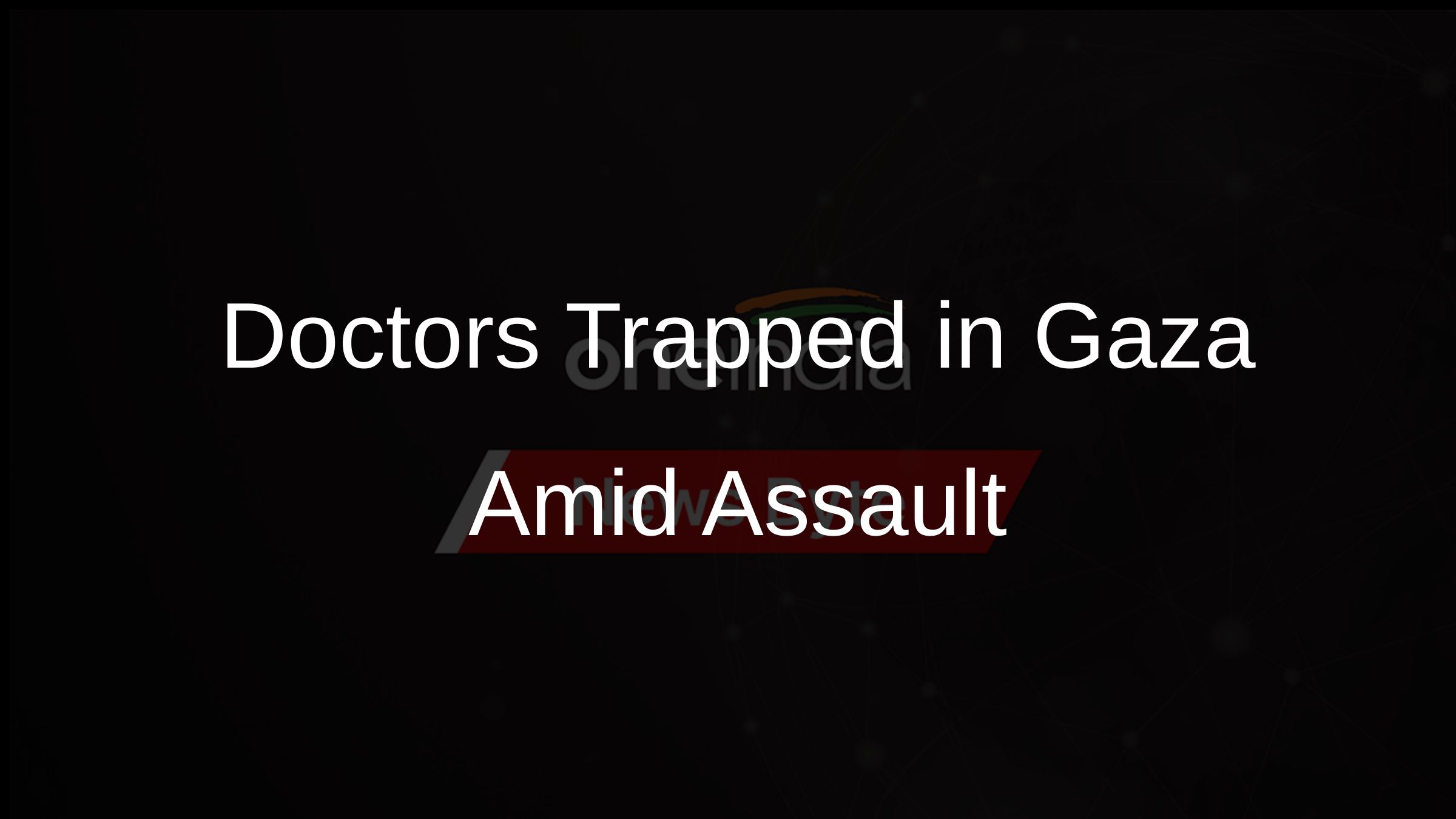 Doctors Trapped in Gaza Amid Assault