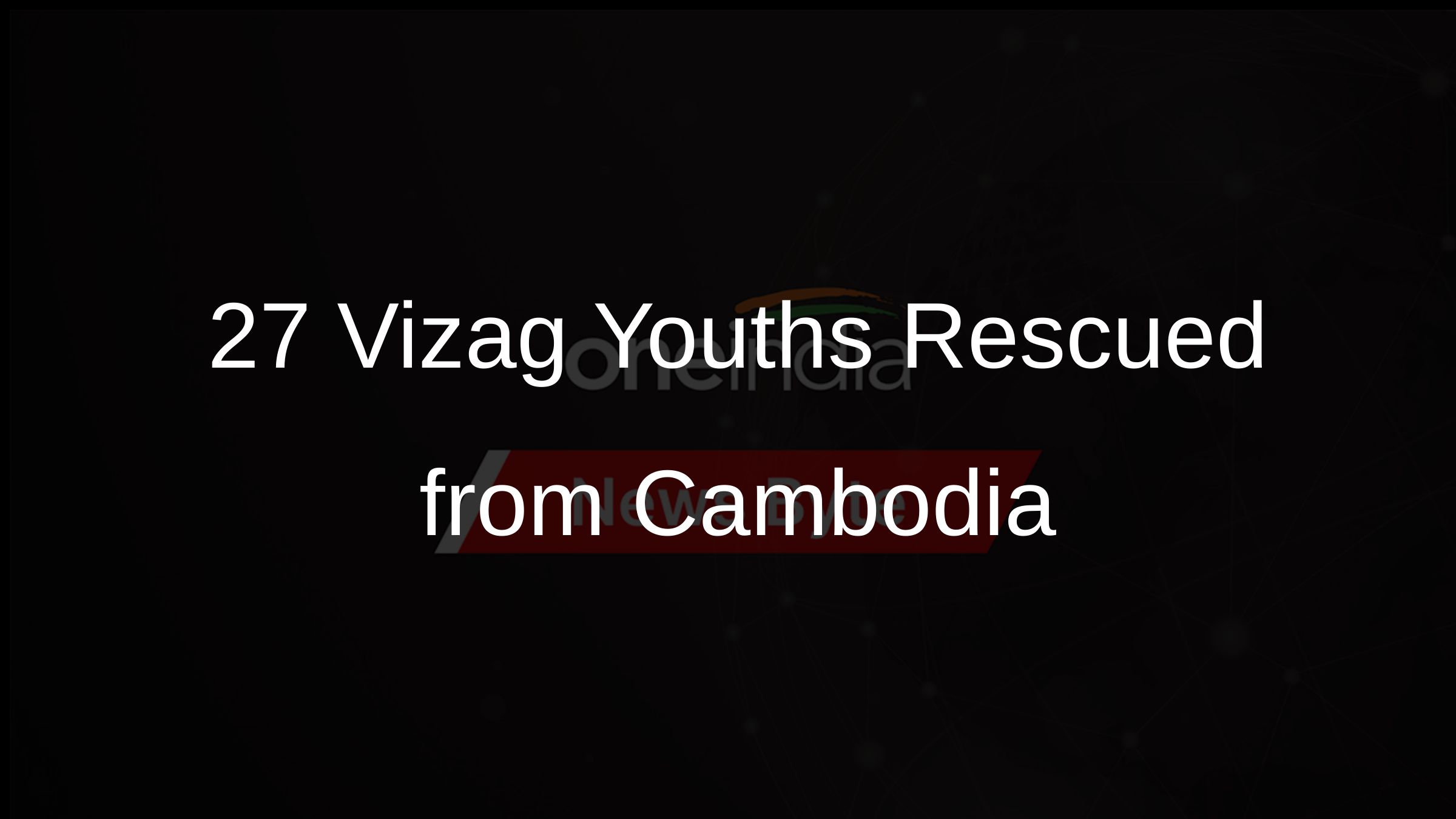 27 Vizag Youths Rescued from Cambodia