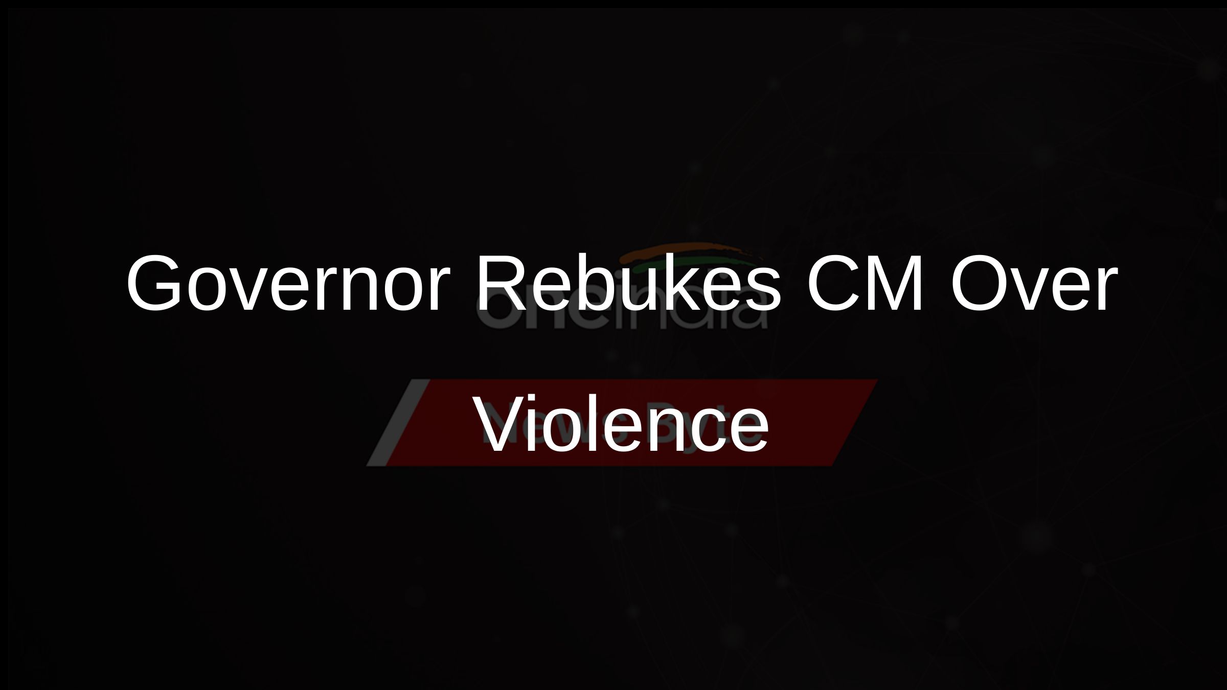 Governor Rebukes CM Over Violence