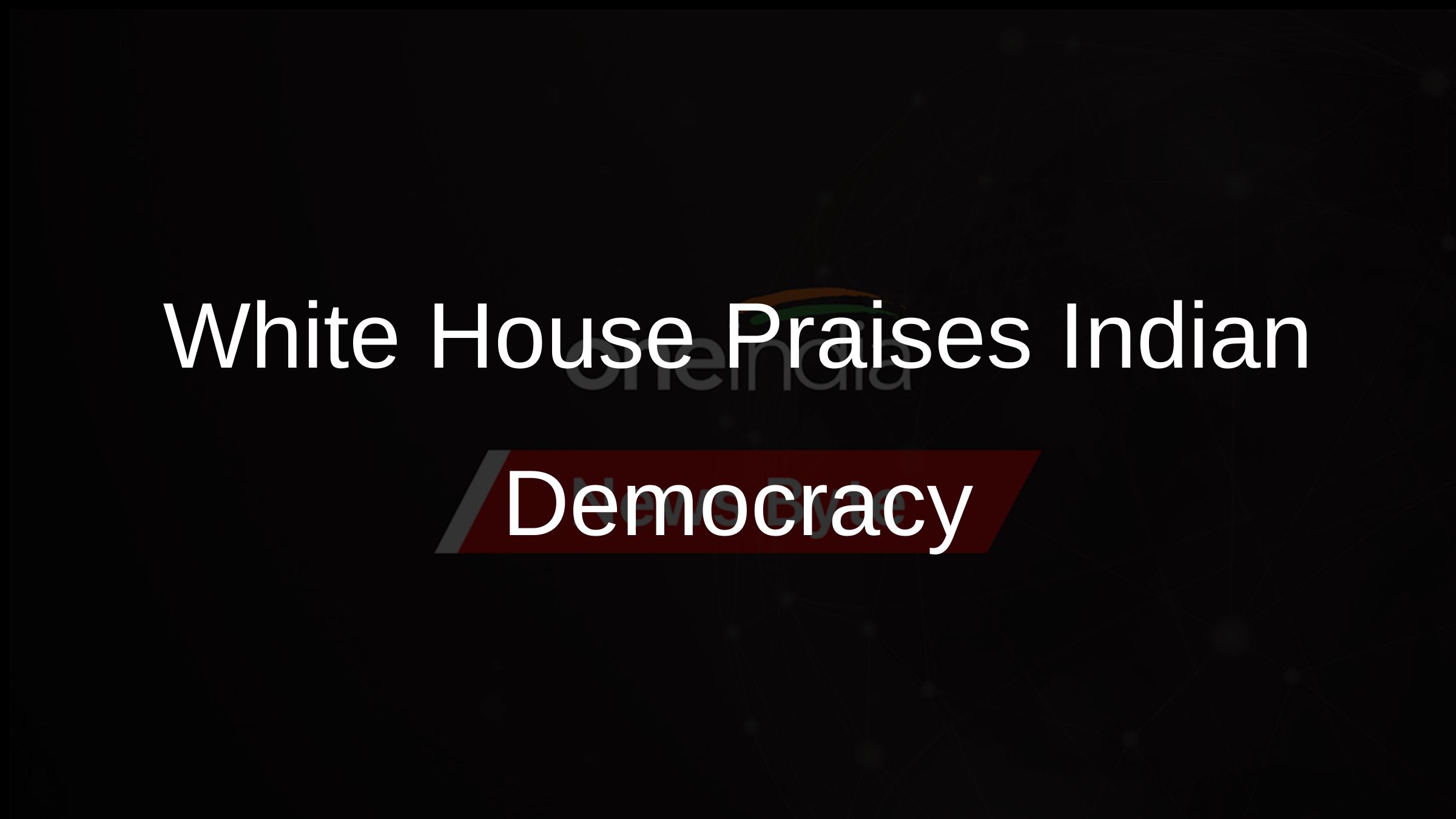 White House Praises Indian Democracy