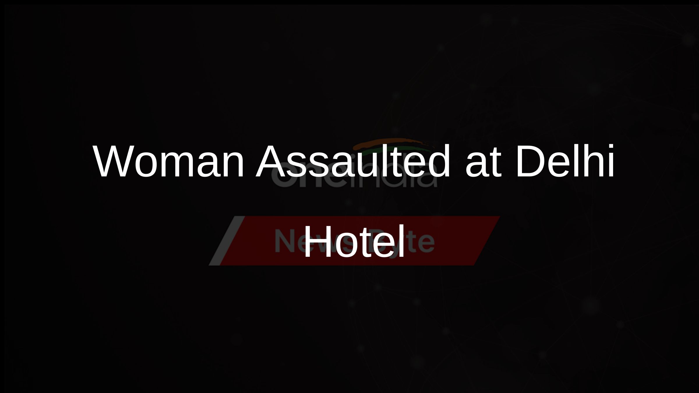 Woman Assaulted at Delhi Hotel