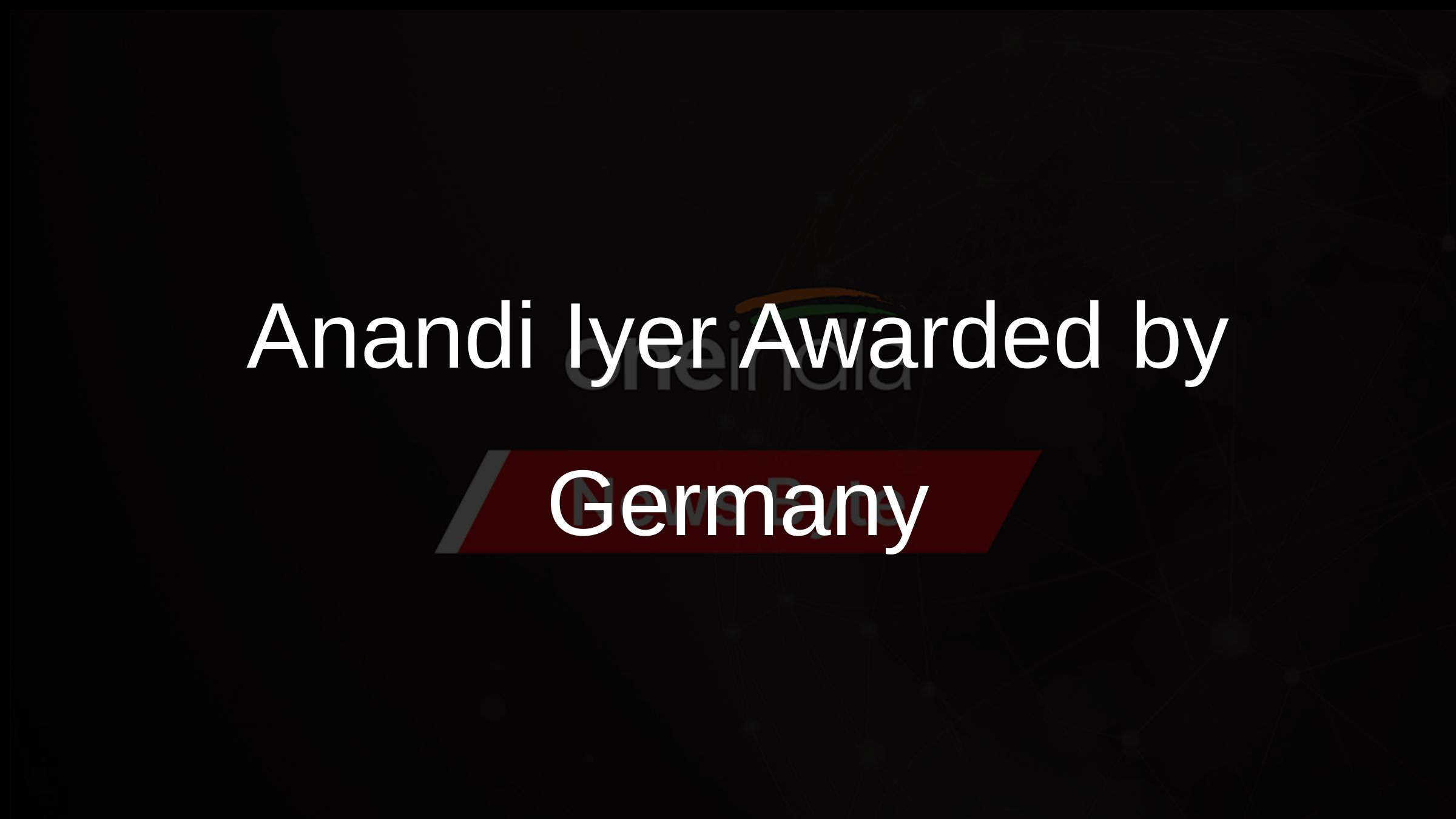 Anandi Iyer Awarded by Germany