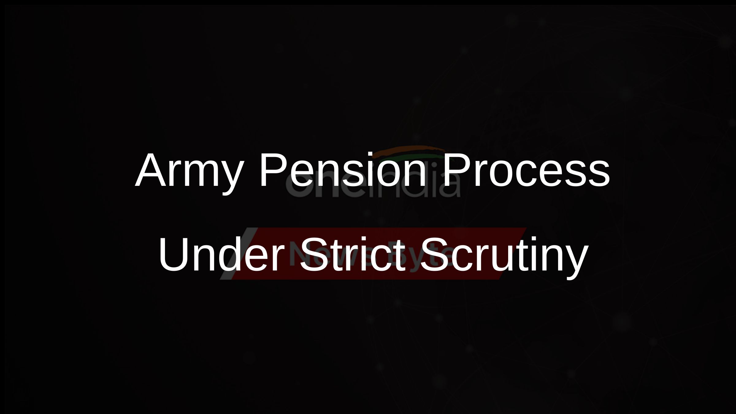 Army Pension Process Under Strict Scrutiny