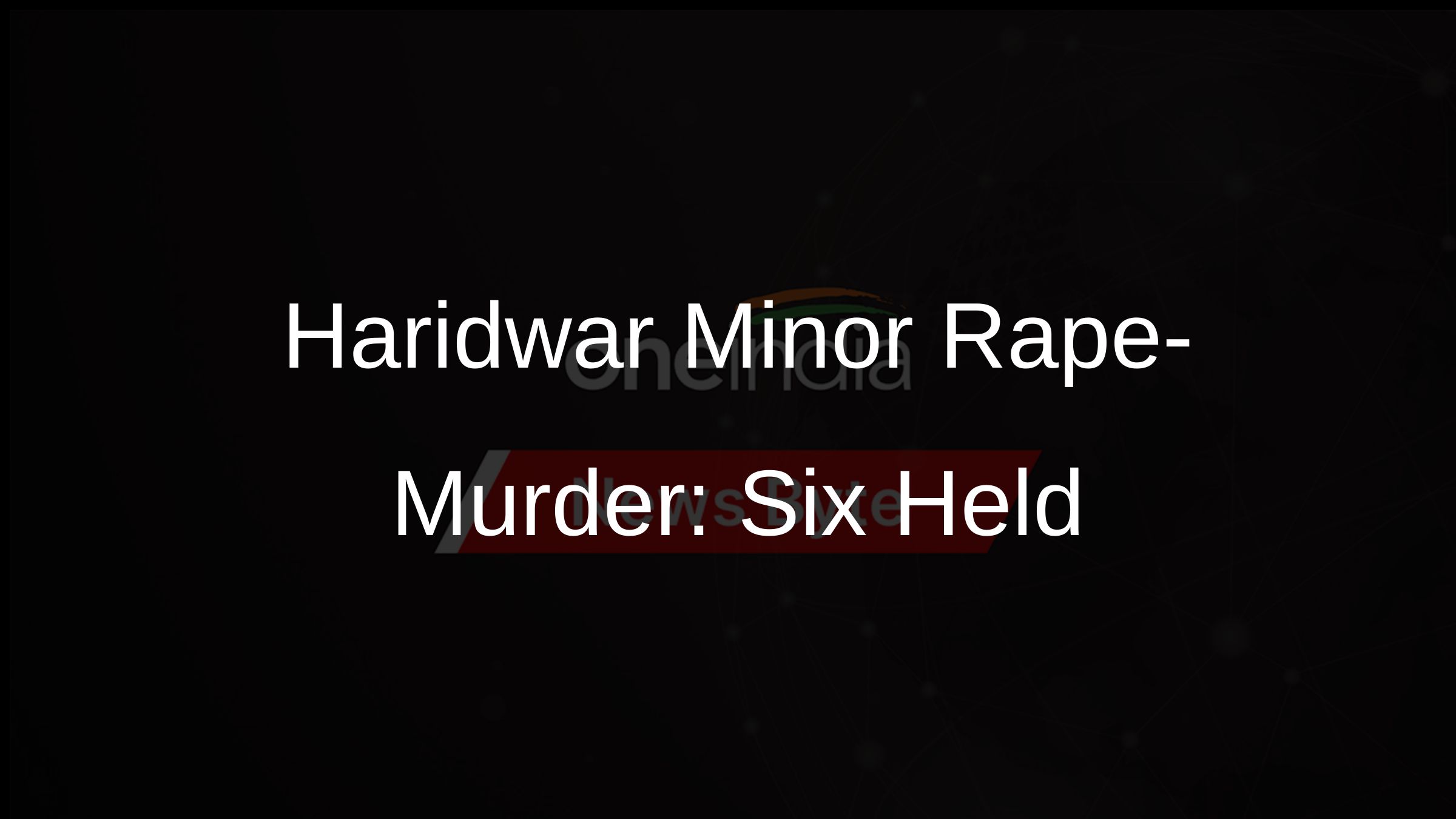 Haridwar Minor Rape-Murder: Six Held