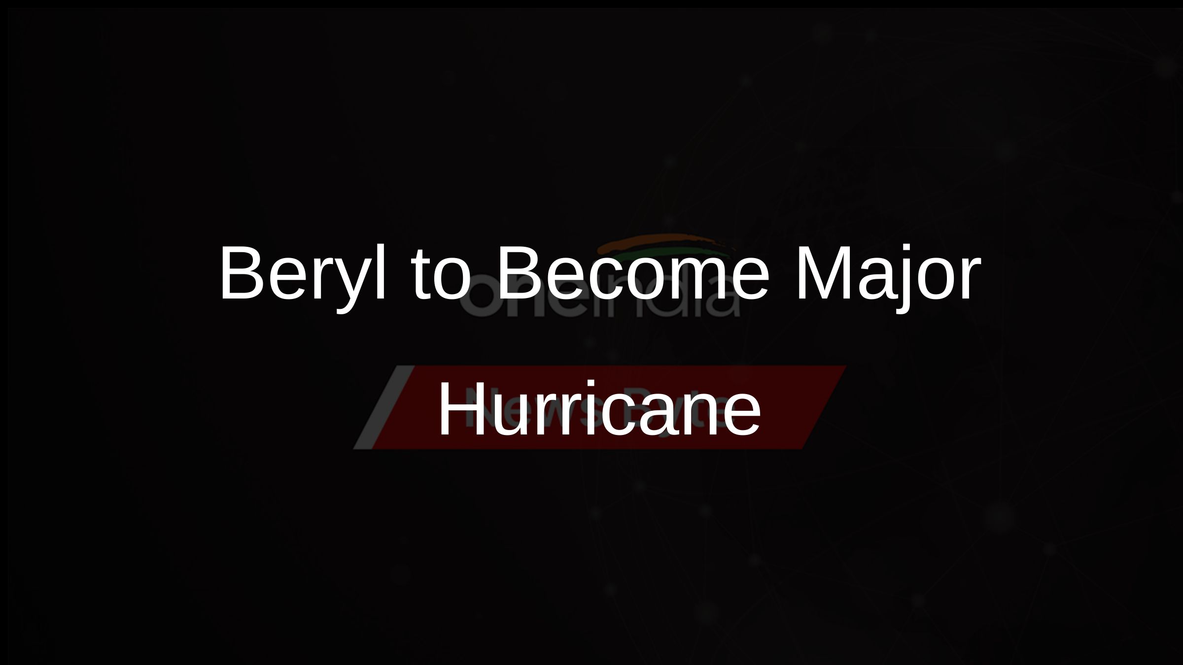 Beryl to Become Major Hurricane Beryl to Become Major Hurricane